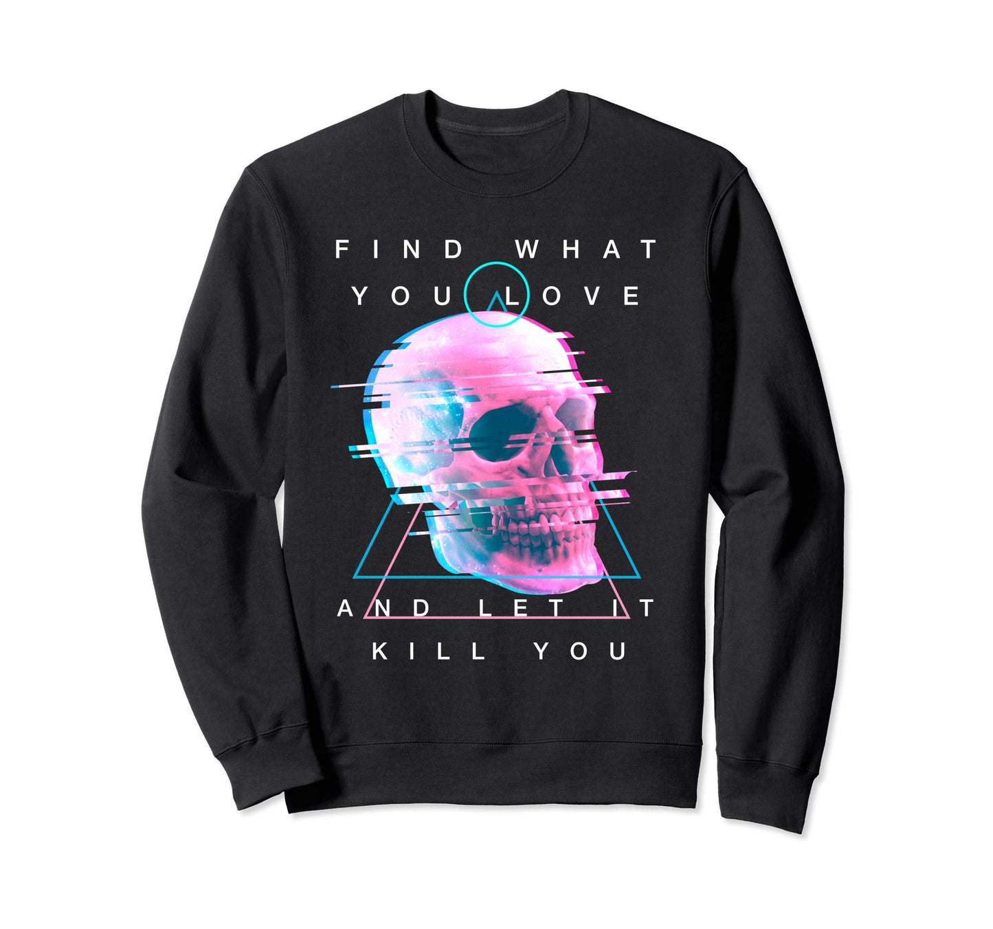 Find What You Love Let It Kill You Sweatshirt - Novelty Apparel Unisex - T-Shirt, Sweatshirt, Hoodie