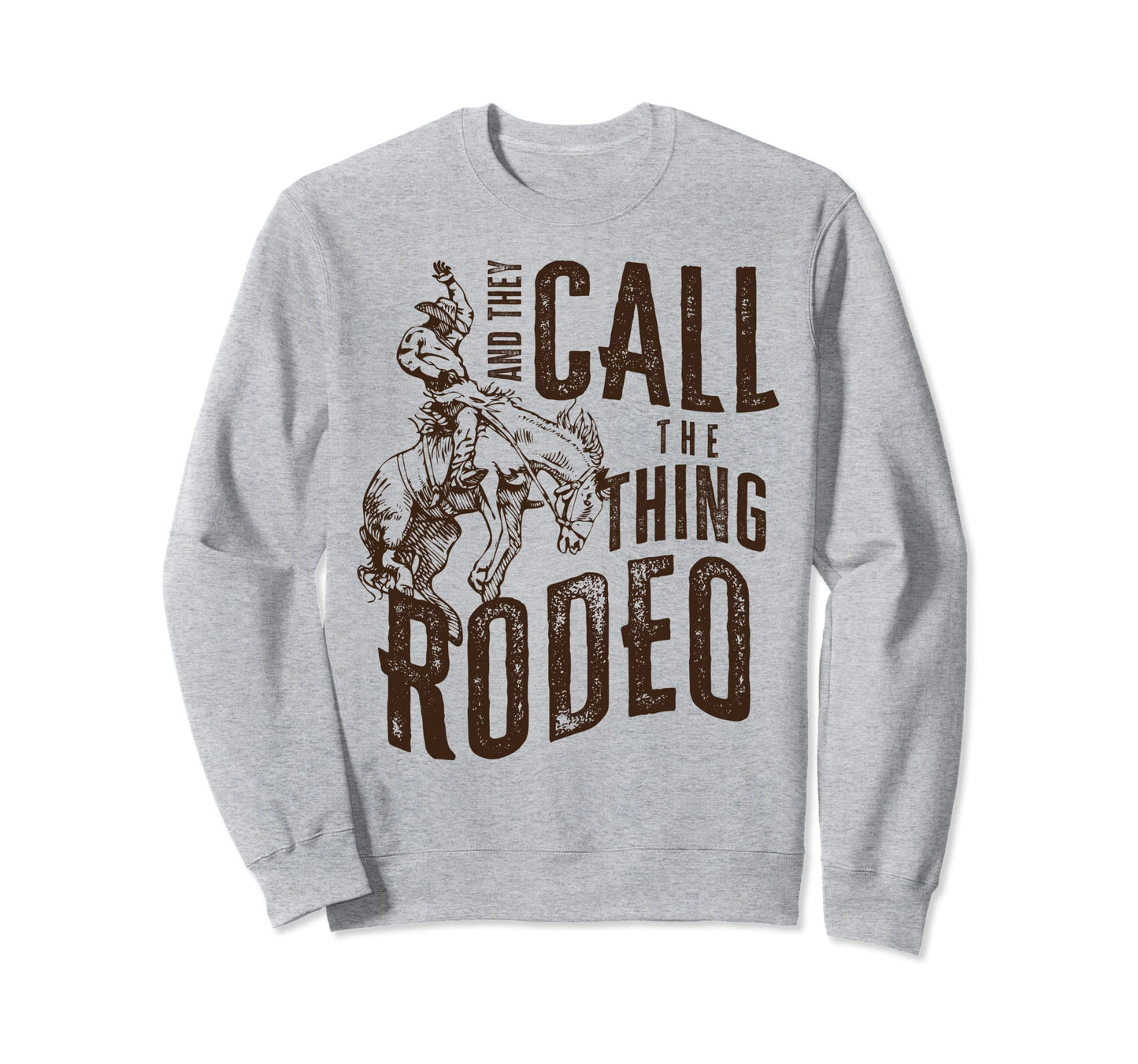 And They Call Thing Rodeo Country Sweatshirt - Streetwear Style Unisex - T-Shirt, Sweatshirt, Hoodie