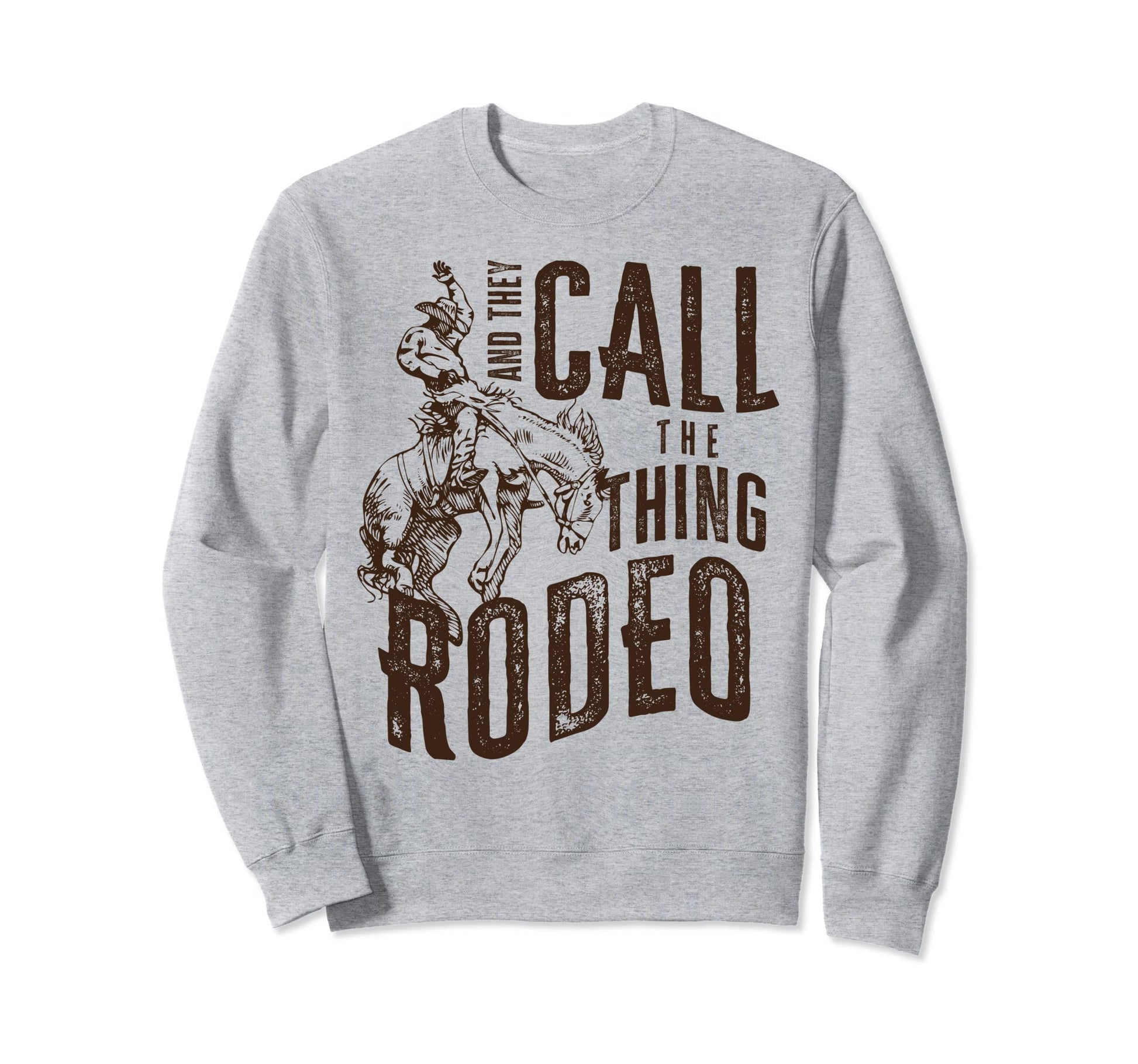 And They Call Thing Rodeo Country Sweatshirt - Streetwear Style Unisex - T-Shirt, Sweatshirt, Hoodie