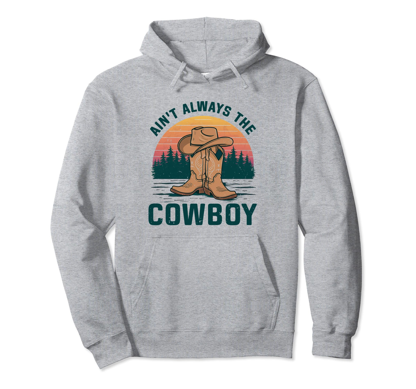 Aint Always Cowboy Hat Western Rodeo Hoodie - Novelty Apparel Unisex - T-Shirt, Sweatshirt, Hoodie
