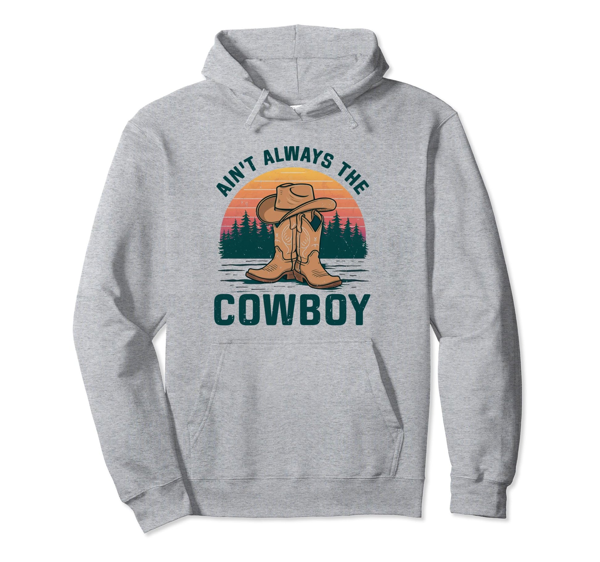 Aint Always Cowboy Hat Western Rodeo Hoodie - Novelty Apparel Unisex - T-Shirt, Sweatshirt, Hoodie