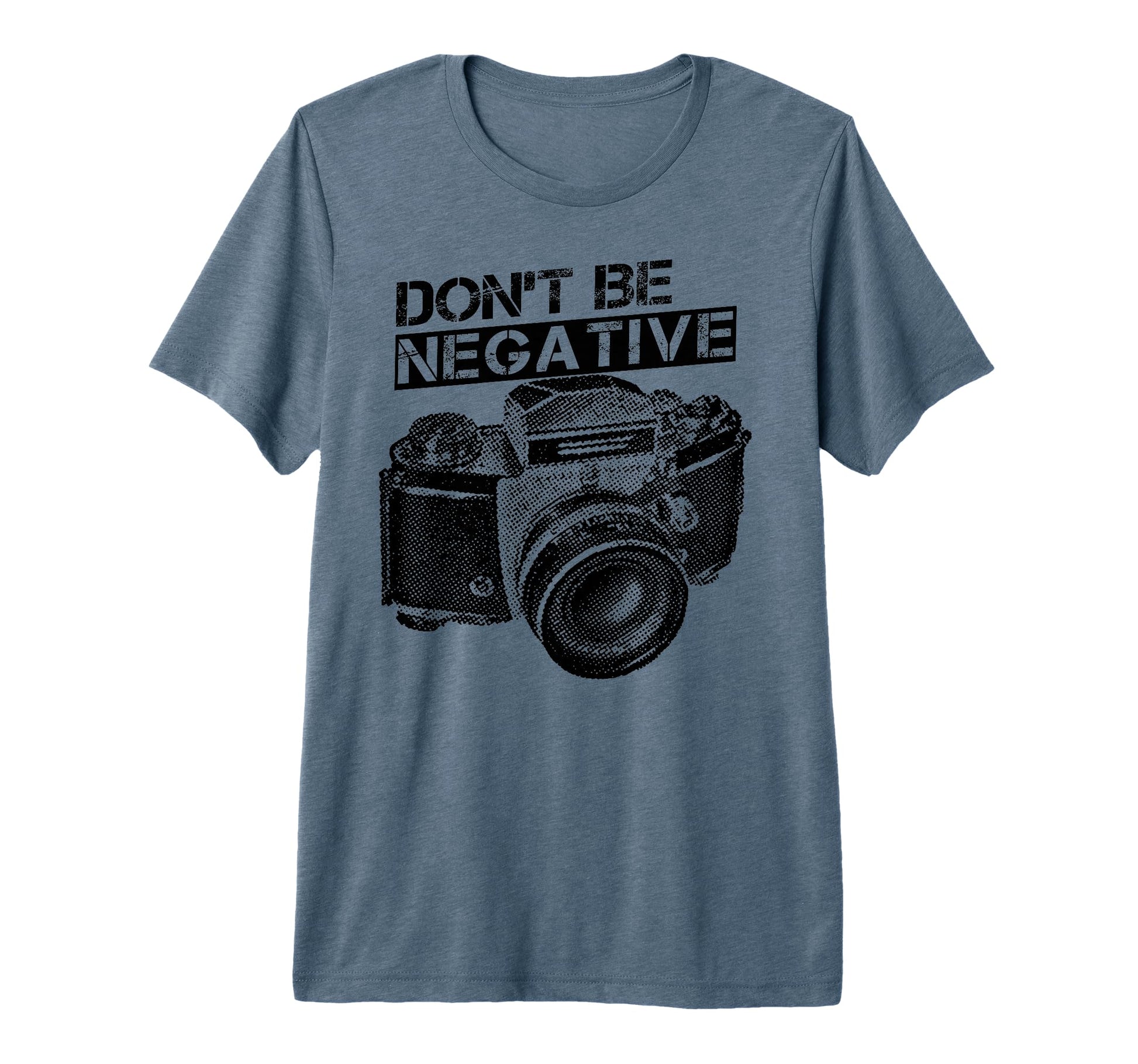Dont Be Negative Camera Photographer T-Shirt - Novelty Apparel for Adults - T-Shirt, Sweatshirt, Hoodie