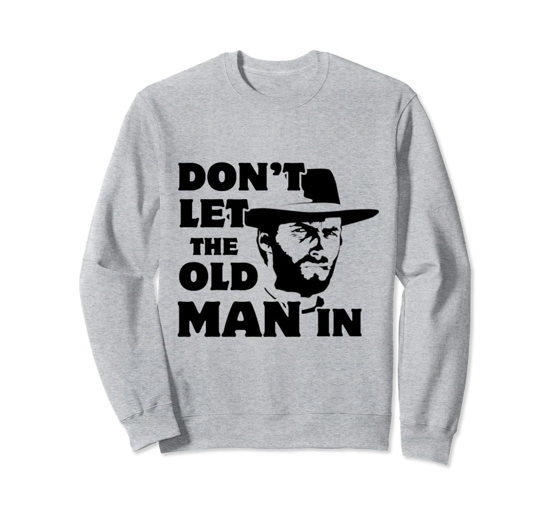 Dont Let Old Wearing Cowboy Hat Sweatshirt - Graphic Print Men Women - T-Shirt, Sweatshirt, Hoodie