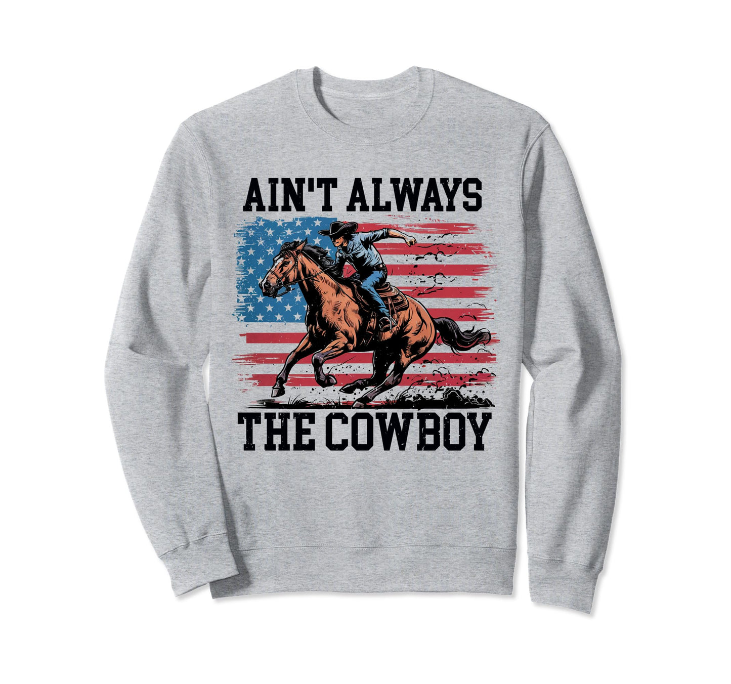 Aint Always Cowboy Riding Horse Usa Sweatshirt - Trendy Graphic for Adults - T-Shirt, Sweatshirt, Hoodie
