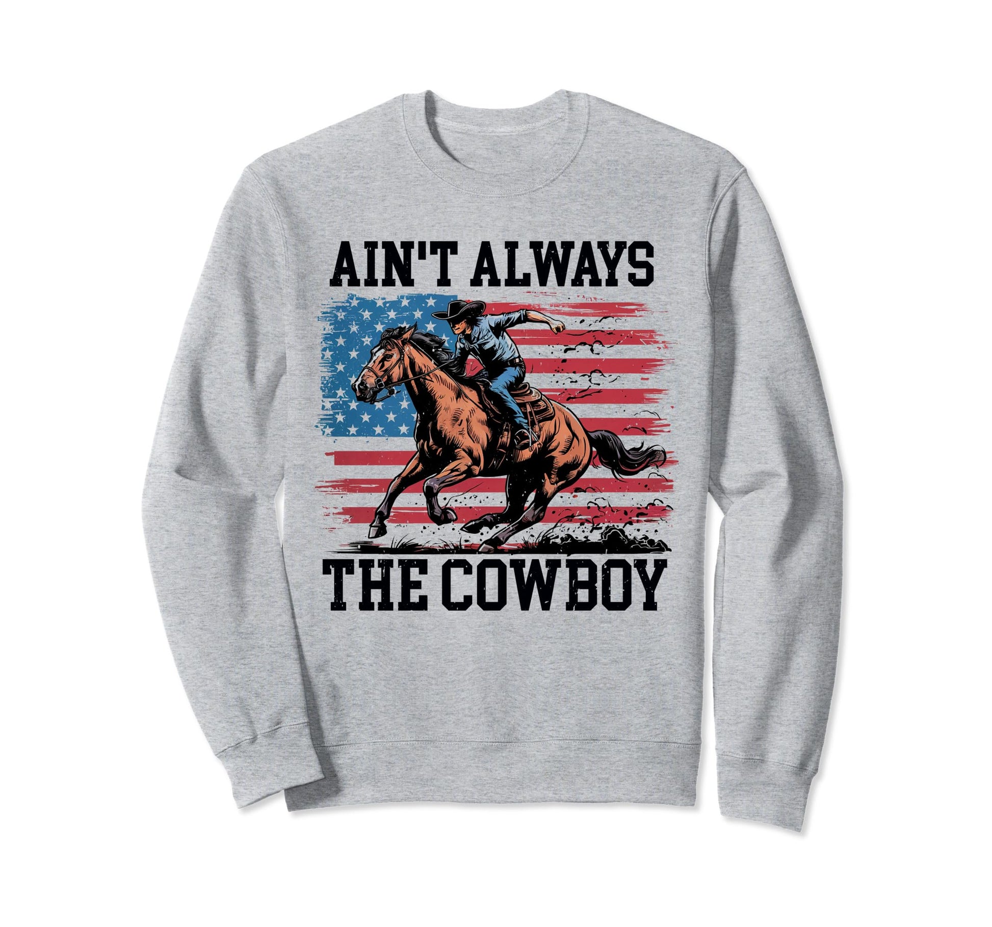Aint Always Cowboy Riding Horse Usa Sweatshirt - Trendy Graphic for Adults - T-Shirt, Sweatshirt, Hoodie