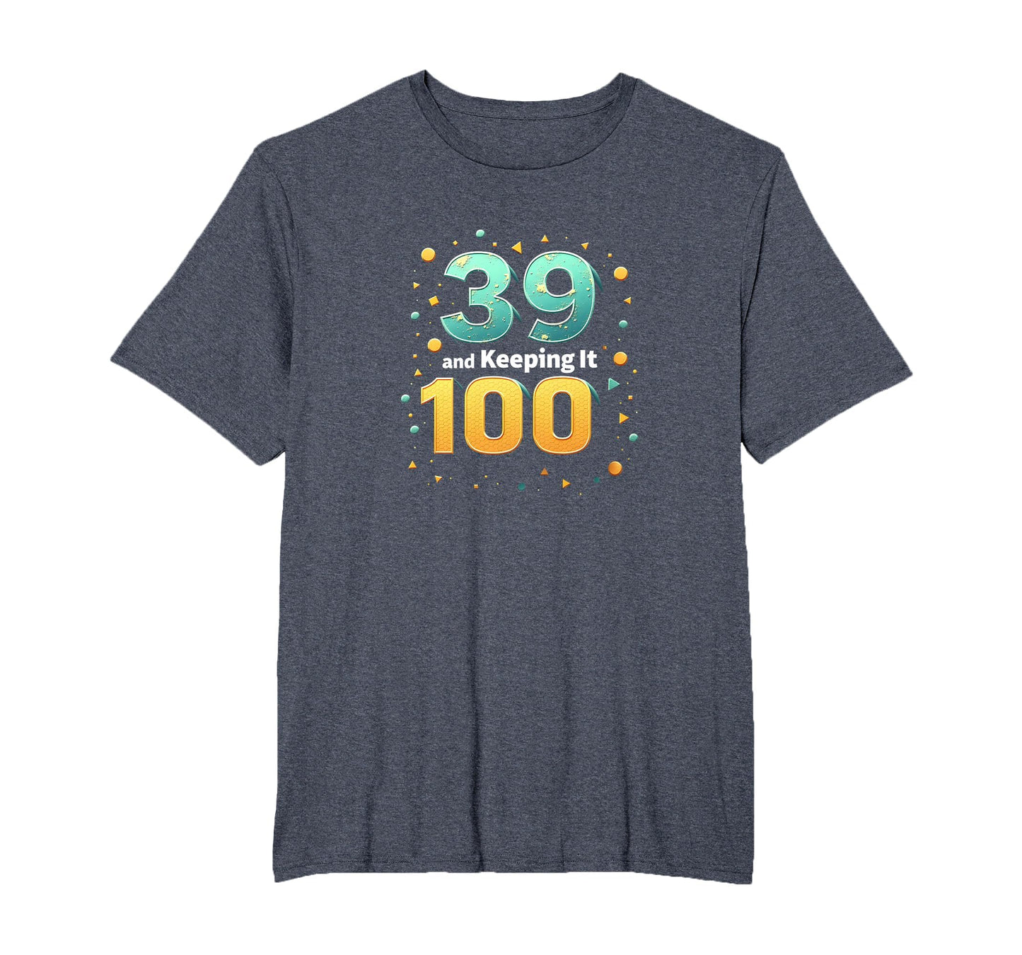 39 And Keeping It 100 Birthday Gift T-Shirt - Graphic Print Men Women - T-Shirt, Sweatshirt, Hoodie
