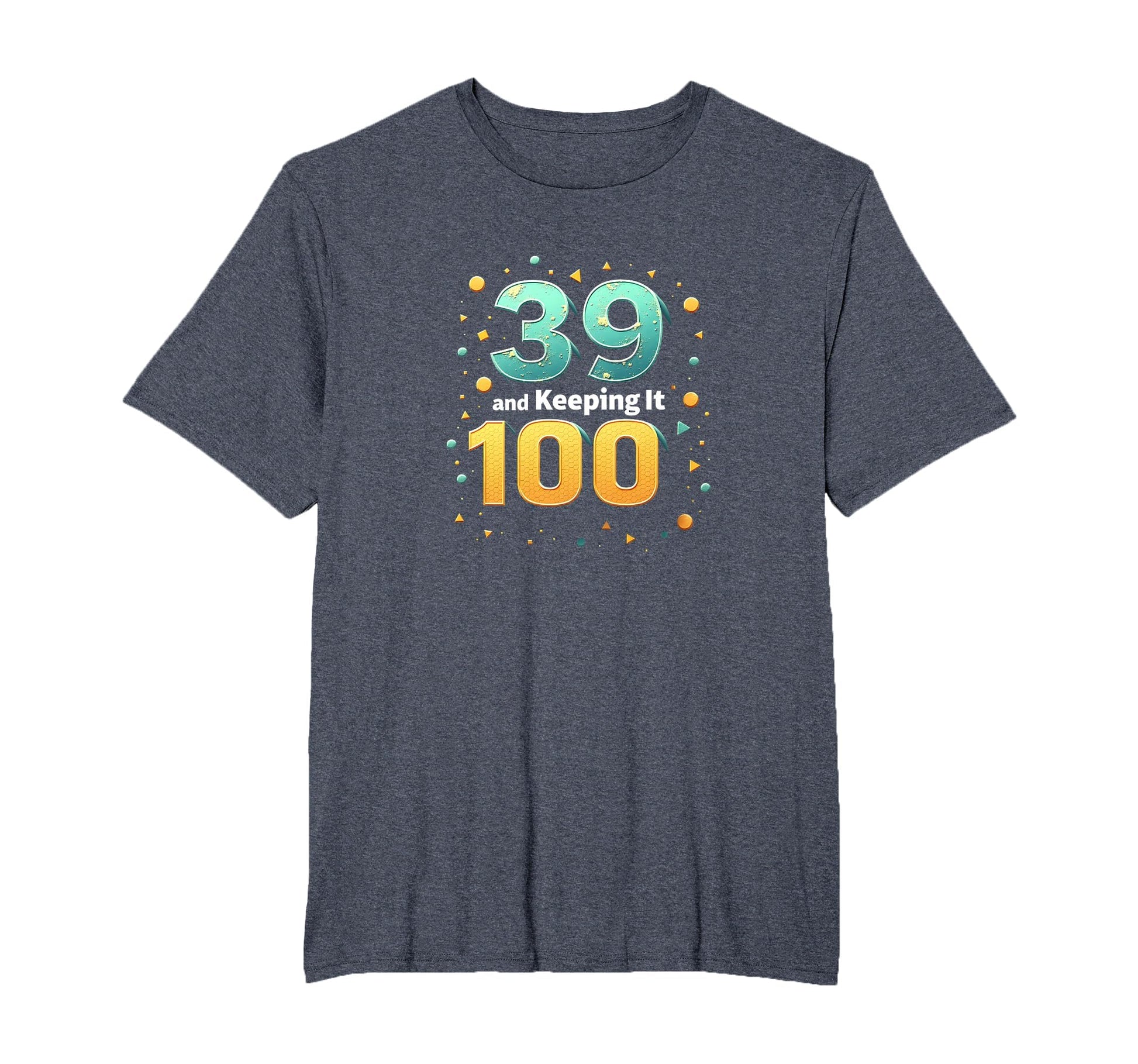39 And Keeping It 100 Birthday Gift T-Shirt - Graphic Print Men Women - T-Shirt, Sweatshirt, Hoodie