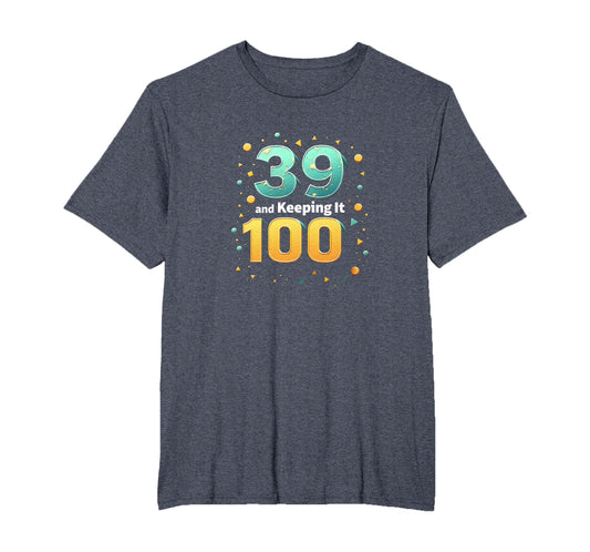 39 And Keeping It 100 Birthday Gift T-Shirt - Graphic Print Men Women - T-Shirt, Sweatshirt, Hoodie