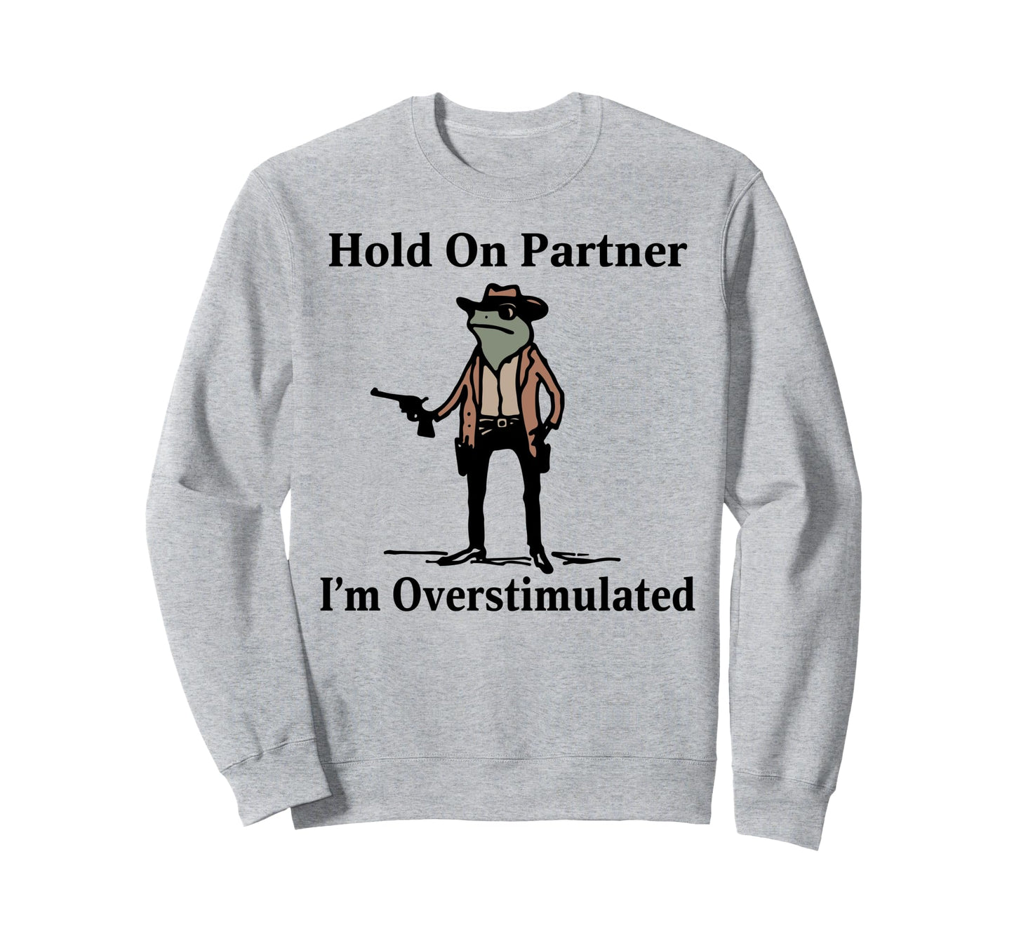 Hold Partner Im Overstimulated Sweatshirt - Unique Graphic for Adults - T-Shirt, Sweatshirt, Hoodie