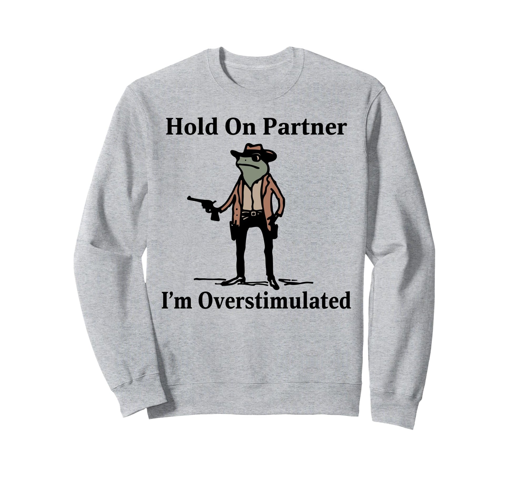 Hold Partner Im Overstimulated Sweatshirt - Unique Graphic for Adults - T-Shirt, Sweatshirt, Hoodie