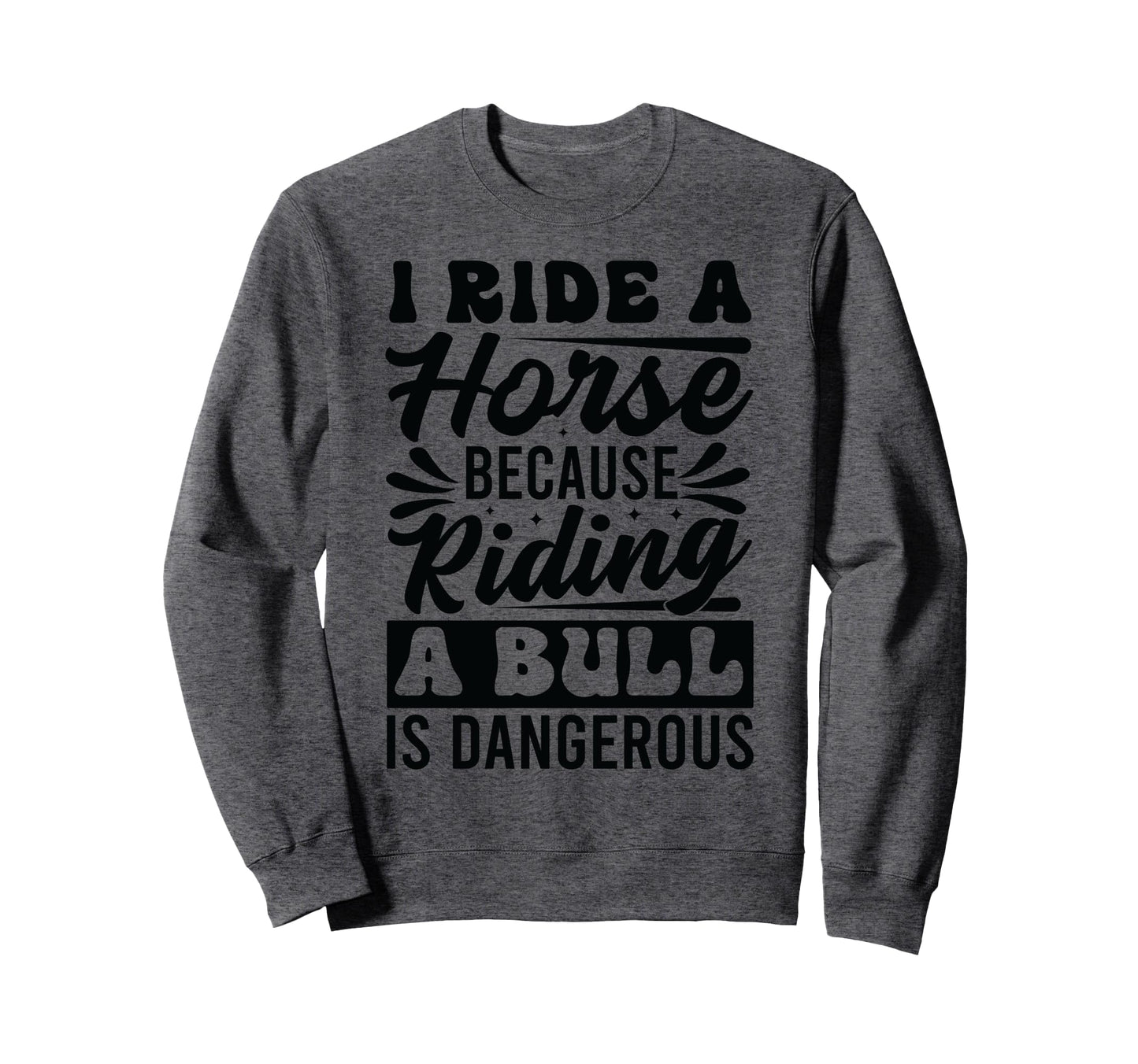 I Ride Horse Because Riding Bull Is Sweatshirt - Graphic Print Men Women - T-Shirt, Sweatshirt, Hoodie