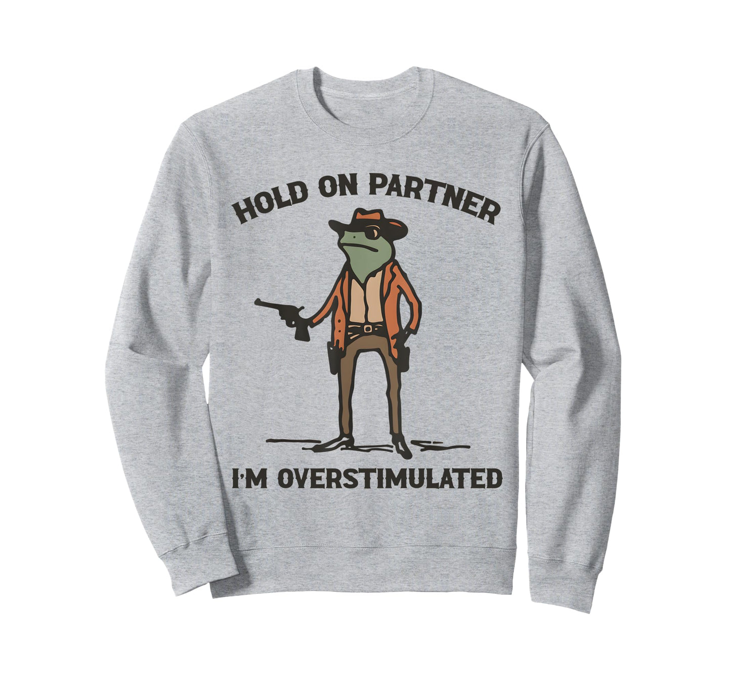 Hold Partner Im Overstimulated Sweatshirt - Unique Graphic Men Women - T-Shirt, Sweatshirt, Hoodie
