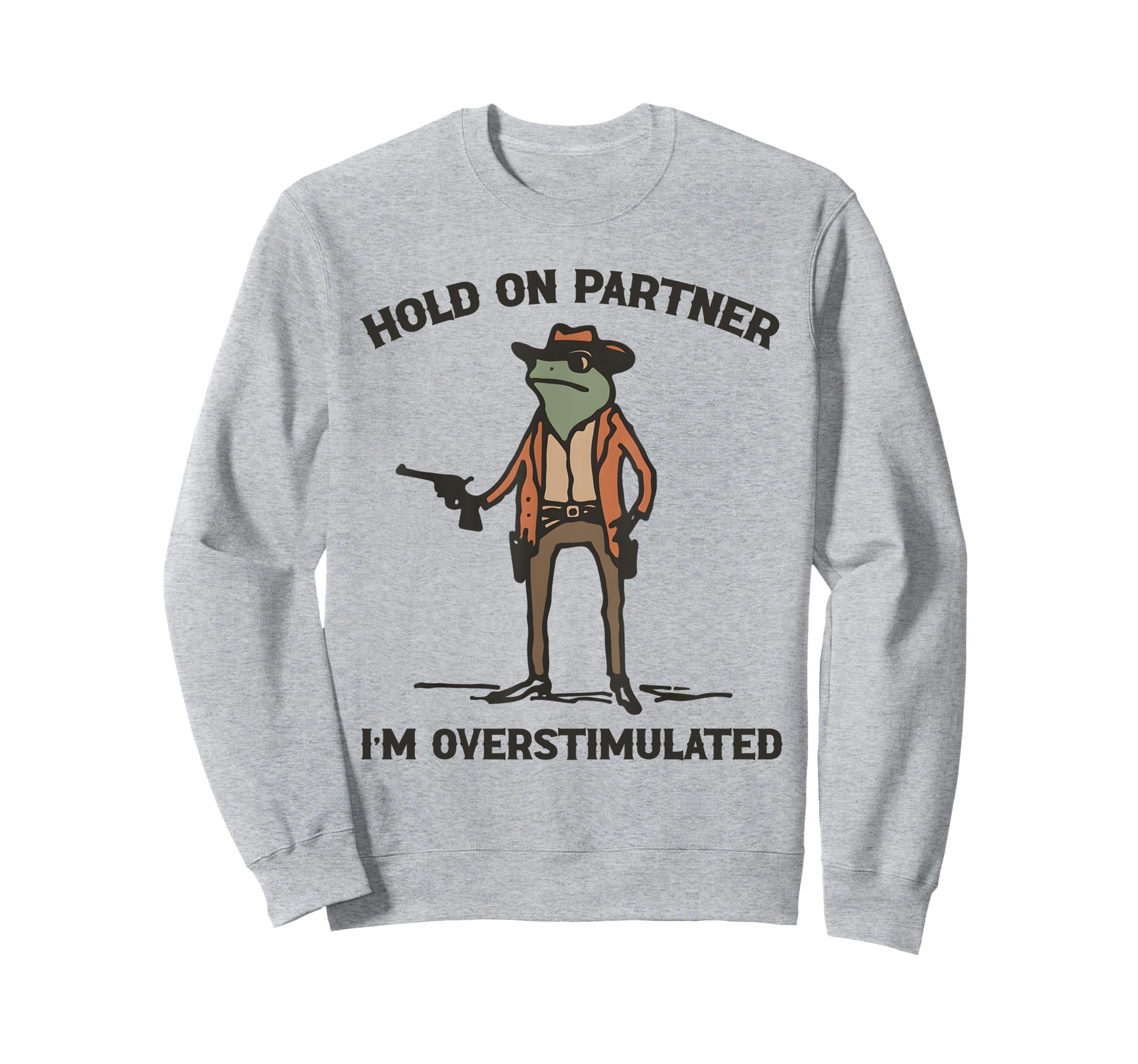Hold Partner Im Overstimulated Sweatshirt - Unique Graphic Men Women - T-Shirt, Sweatshirt, Hoodie