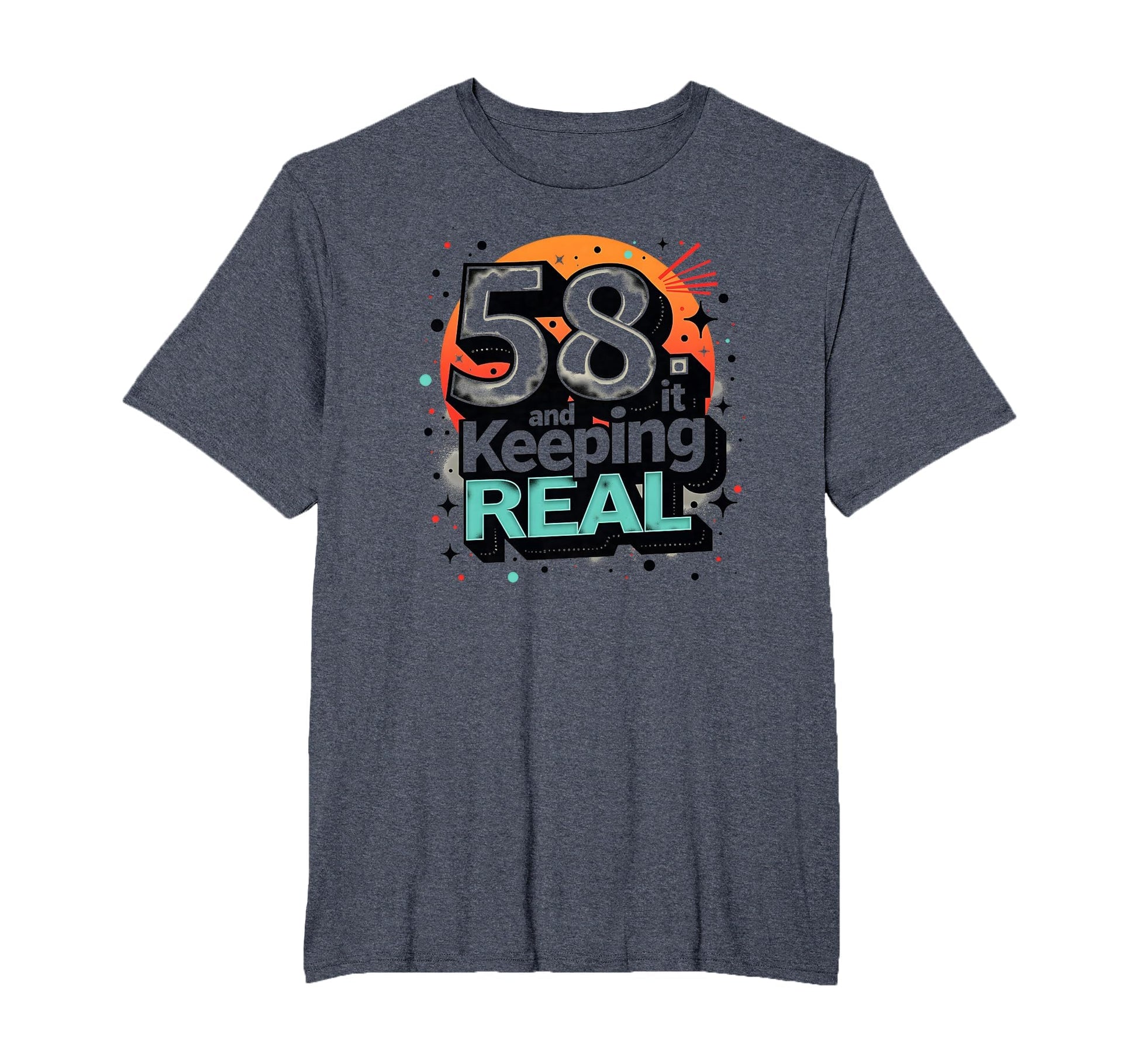 58 And Keeping It Real Birthday Gift T-Shirt - Graphic Print for Adults - T-Shirt, Sweatshirt, Hoodie