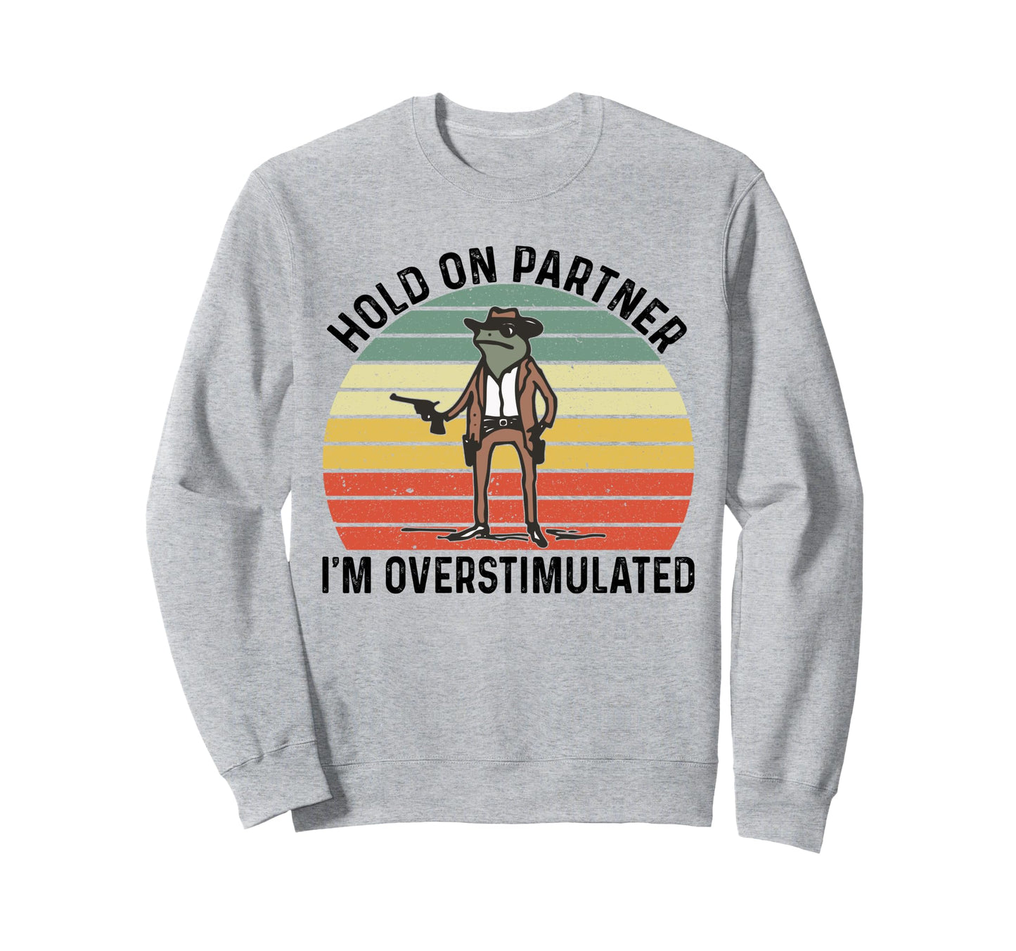 Hold Partner Im Overstimulated Sweatshirt - Fun Novelty Design Men Women - T-Shirt, Sweatshirt, Hoodie