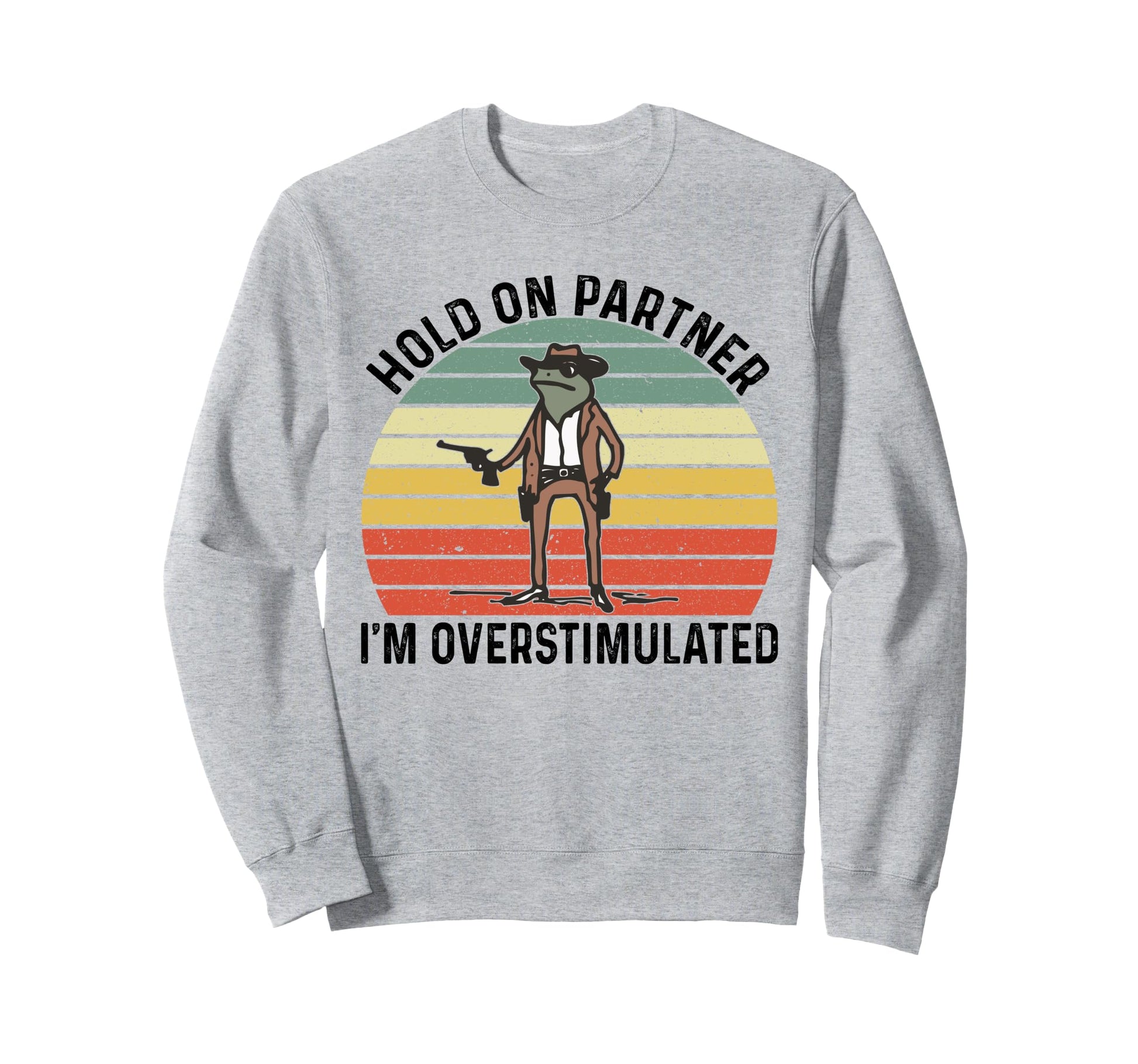 Hold Partner Im Overstimulated Sweatshirt - Fun Novelty Design Men Women - T-Shirt, Sweatshirt, Hoodie