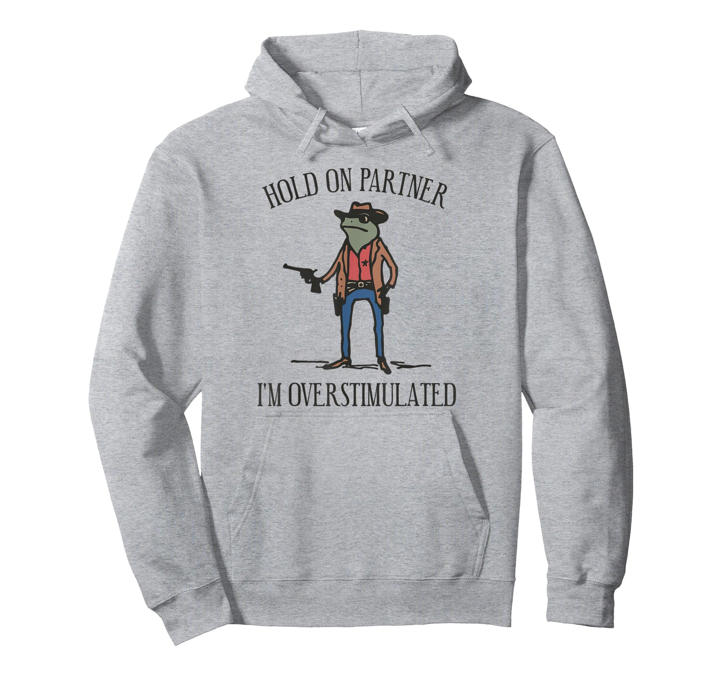 Hold Partner Im Overstimulated Cowboy Hoodie - Streetwear Style Men Women - T-Shirt, Sweatshirt, Hoodie