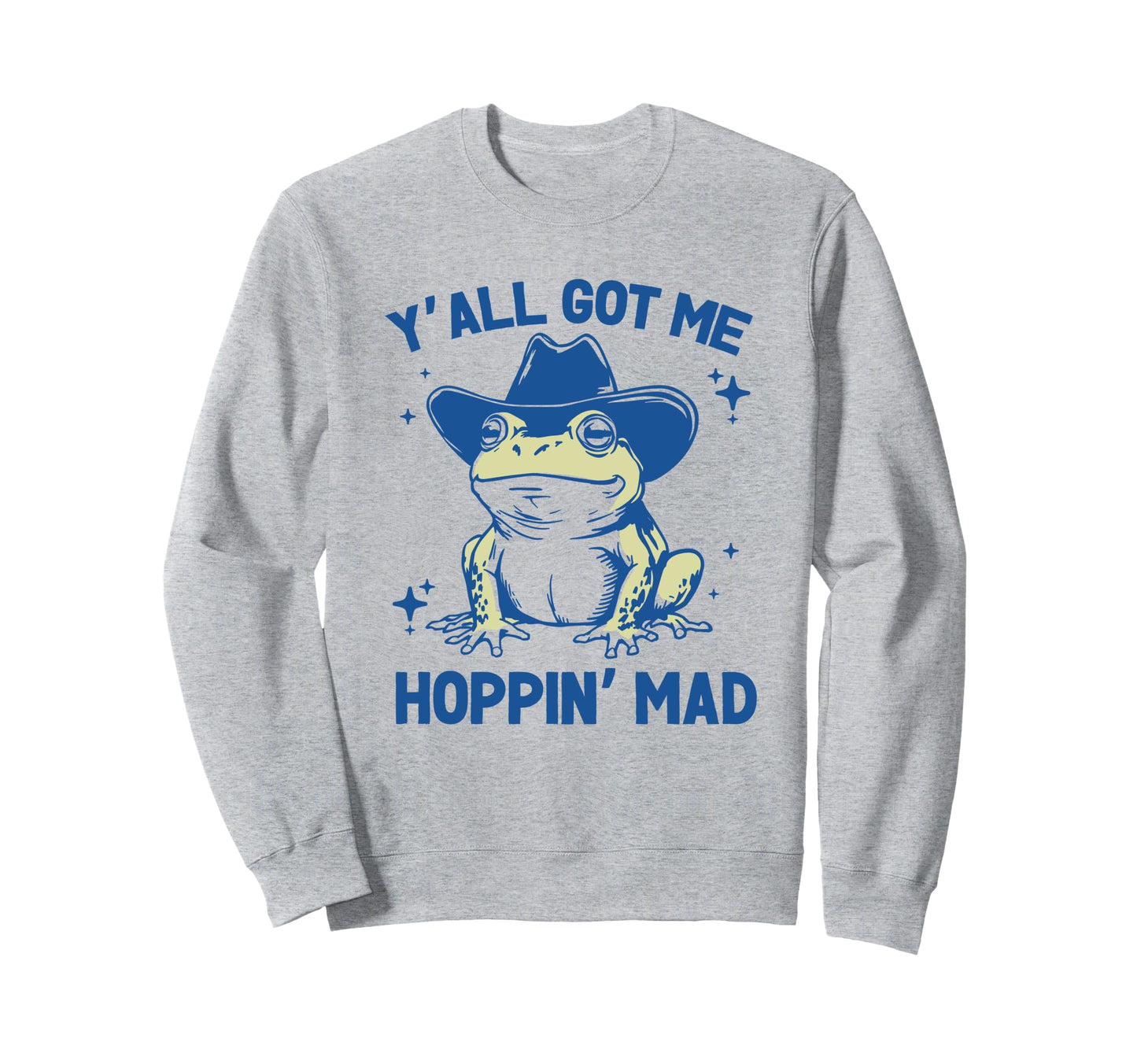 Yall Got Me Hoppin Mad Funny Cowboy Sweatshirt - Unique Graphic for Adults - T-Shirt, Sweatshirt, Hoodie