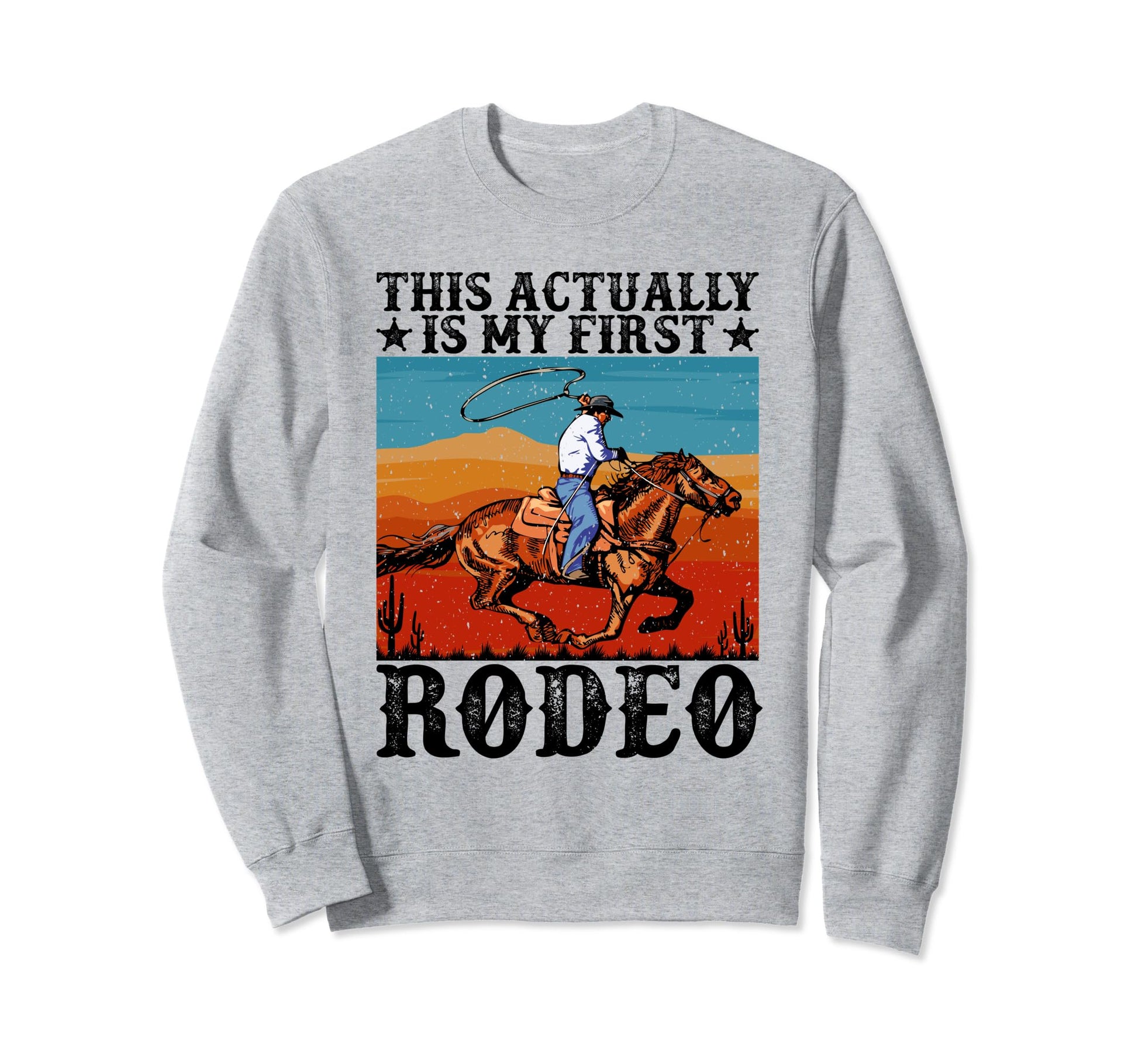 This Actually Is My First Rodeo Sweatshirt - Fun Novelty Design Unisex - T-Shirt, Sweatshirt, Hoodie