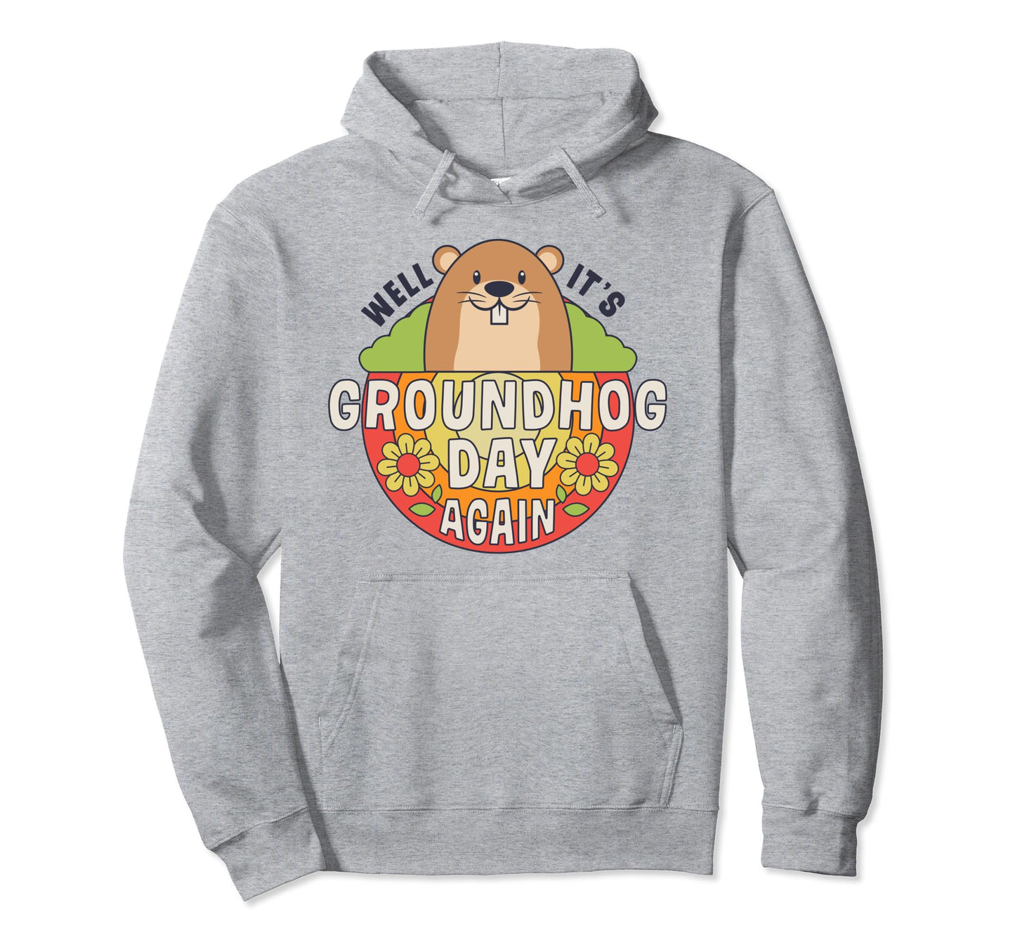 Well Its Groundhog Day Again Funny Hoodie - Casual Everyday Wear Unisex - T-Shirt, Sweatshirt, Hoodie