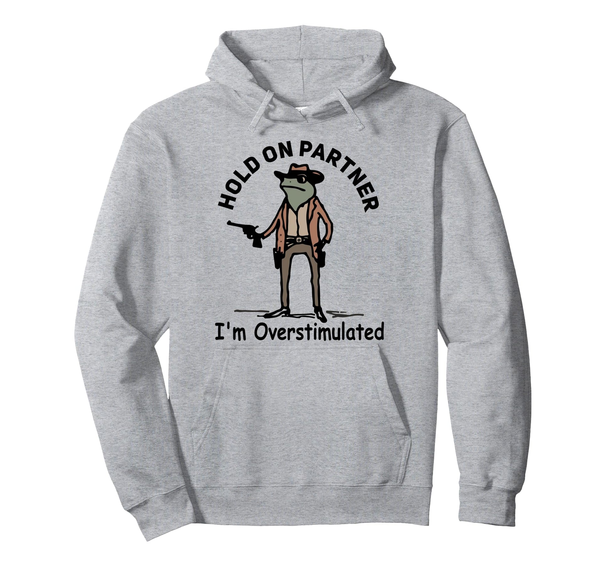 Hold Partner Im Overstimulated Funny Cowboy Hoodie - Graphic Print Unisex - T-Shirt, Sweatshirt, Hoodie