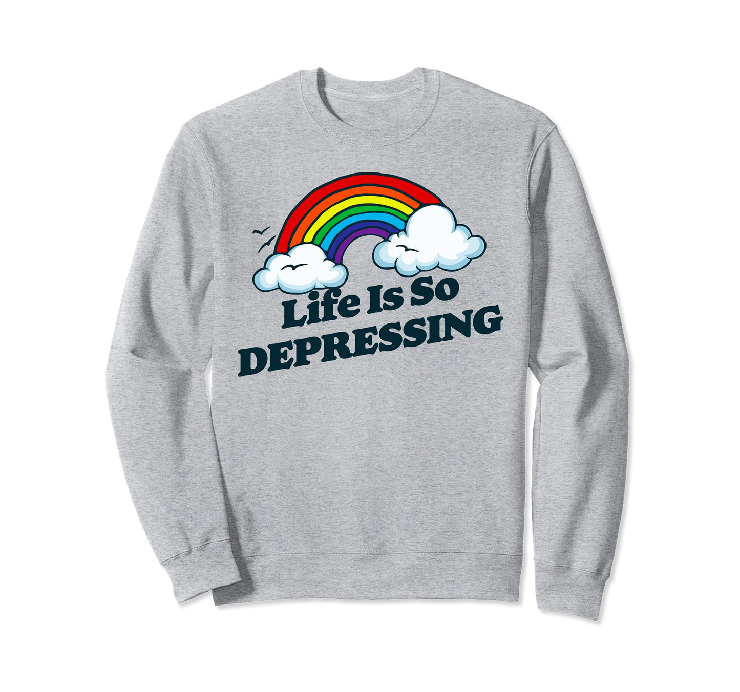 Life Is So Depressing Sarcastic Sweatshirt - Fun Novelty Design Men Women - T-Shirt, Sweatshirt, Hoodie