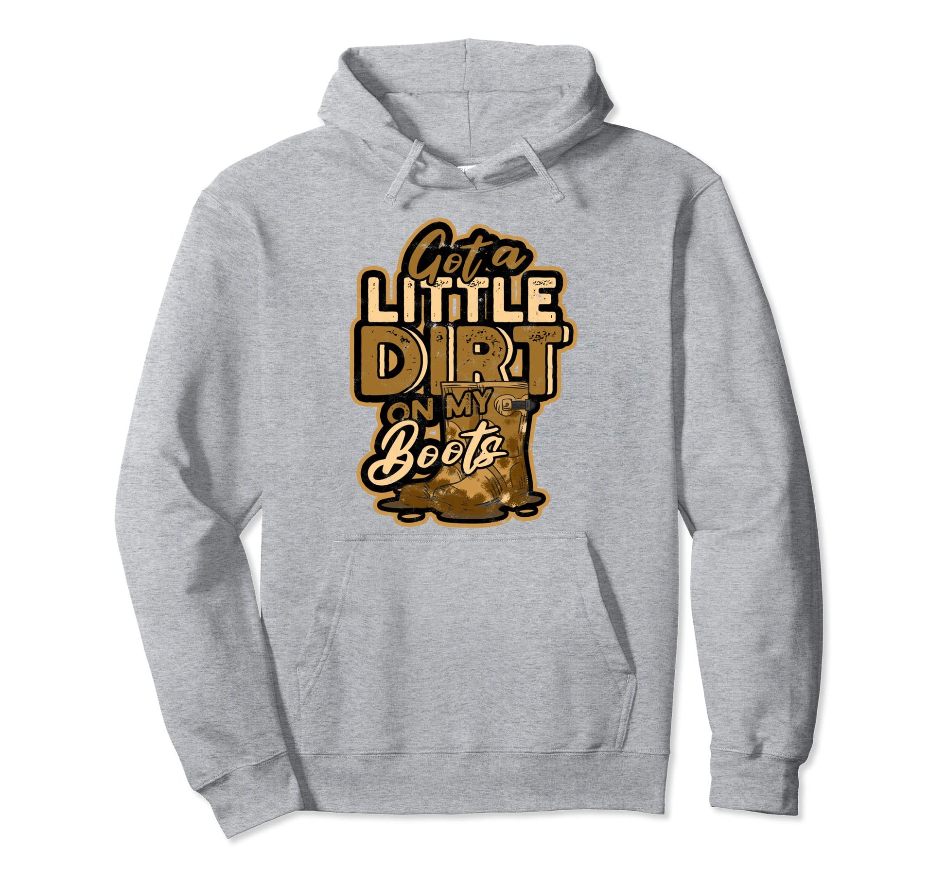 Got Little Dirt My Boots Cowboy Dirt Hoodie - Trendy Graphic for Adults - T-Shirt, Sweatshirt, Hoodie
