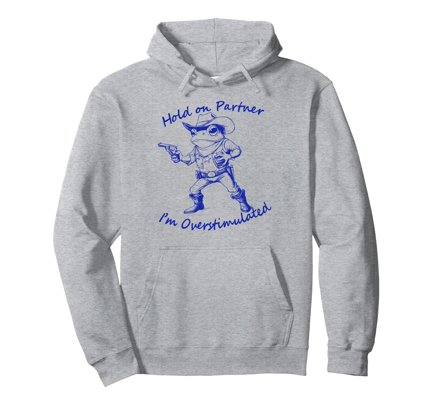 Hold Partner Im Overstimulated Frog Cowboy Hoodie - Graphic Print Unisex - T-Shirt, Sweatshirt, Hoodie