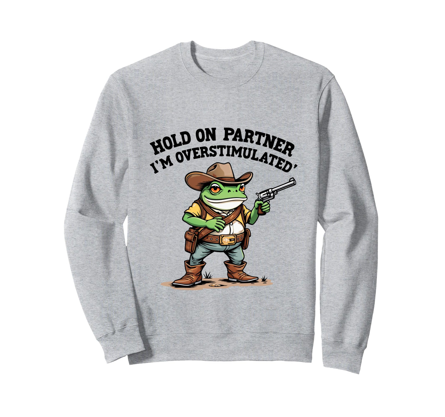 Hold Partner Im Overstimulated Funny Sweatshirt - Unique Graphic Men Women - T-Shirt, Sweatshirt, Hoodie