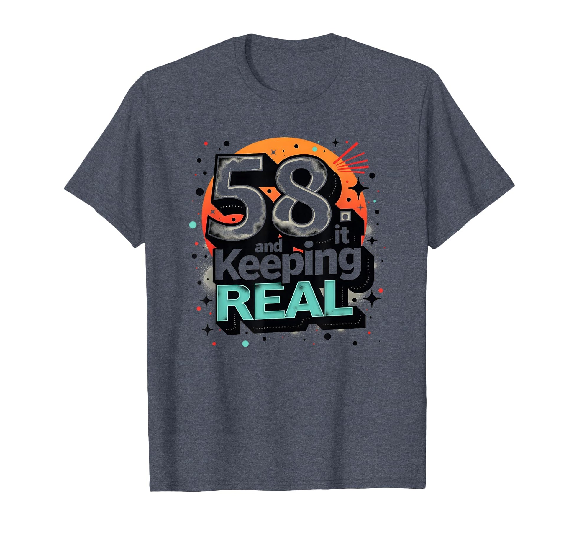 58 And Keeping It Real Birthday Gift T-Shirt - Trendy Graphic for Adults - T-Shirt, Sweatshirt, Hoodie