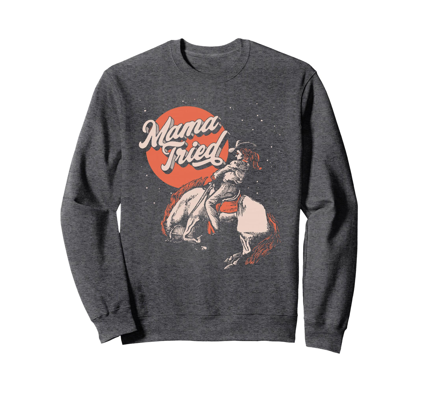 Mama Tried Rodeo Cowgirl Western Sweatshirt - Aesthetic Graphic Men Women - T-Shirt, Sweatshirt, Hoodie