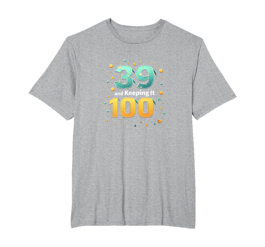 39 And Keeping It 100 Birthday Gift T-Shirt - Fun Novelty Design Men Women - T-Shirt, Sweatshirt, Hoodie