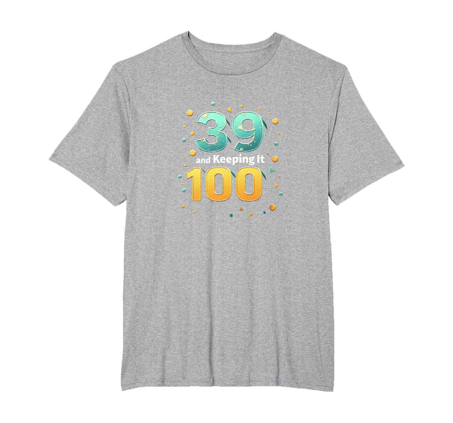39 And Keeping It 100 Birthday Gift T-Shirt - Streetwear Style Unisex - T-Shirt, Sweatshirt, Hoodie