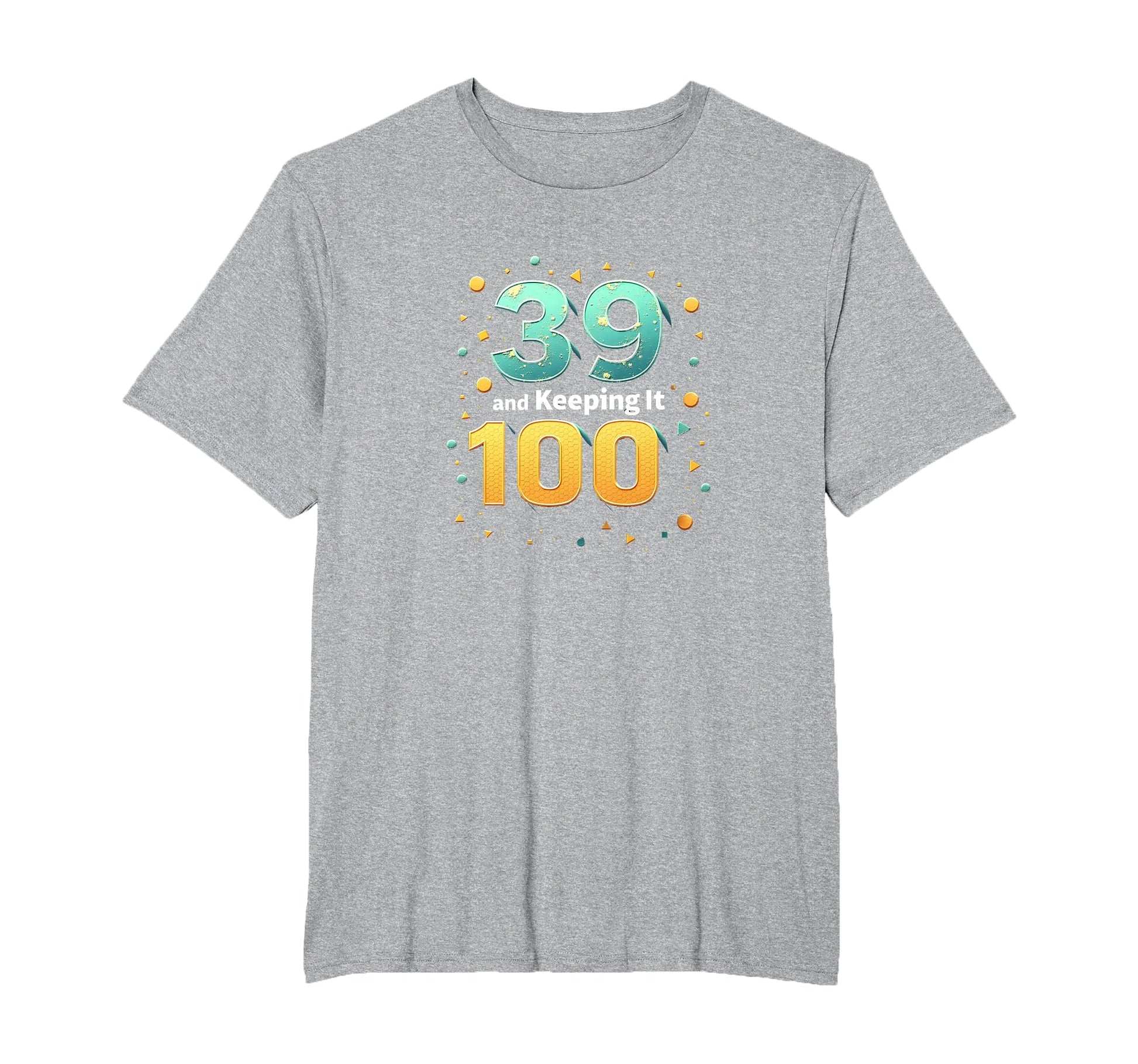 39 And Keeping It 100 Birthday Gift T-Shirt - Streetwear Style Unisex - T-Shirt, Sweatshirt, Hoodie