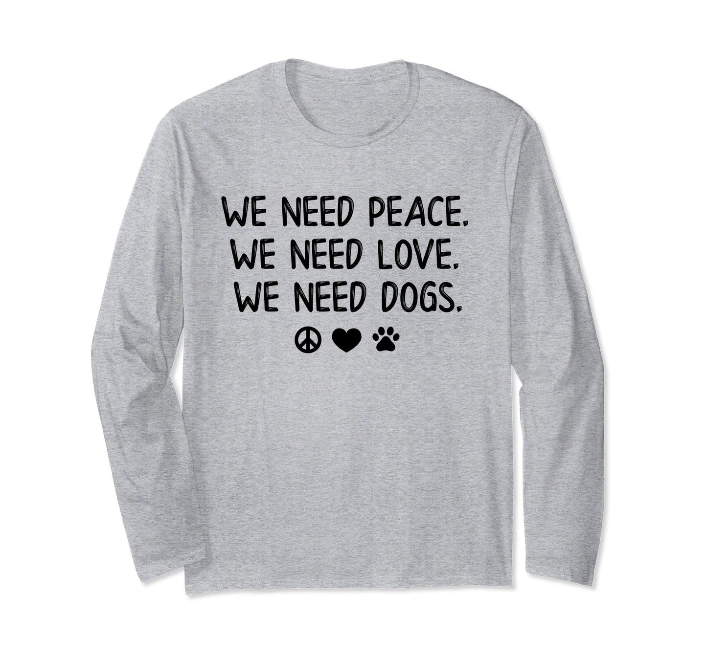 We Need Peace Love Dogs Funny T-Shirt - Aesthetic Graphic Men Women - T-Shirt, Sweatshirt, Hoodie