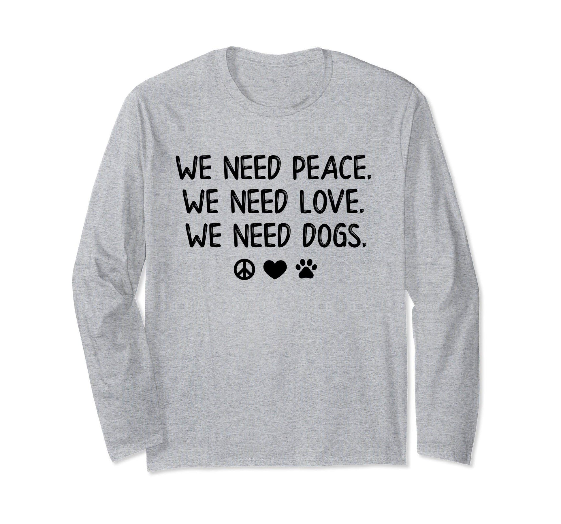We Need Peace Love Dogs Funny T-Shirt - Aesthetic Graphic Men Women - T-Shirt, Sweatshirt, Hoodie