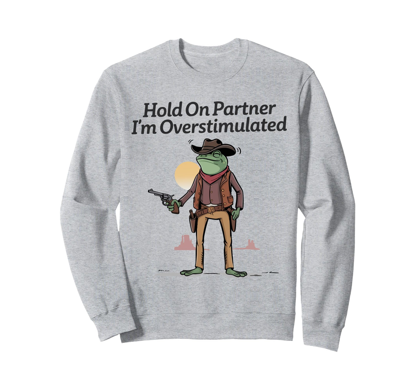 Hold Partner Im Overstimulated Sweatshirt - Streetwear Style for Adults - T-Shirt, Sweatshirt, Hoodie