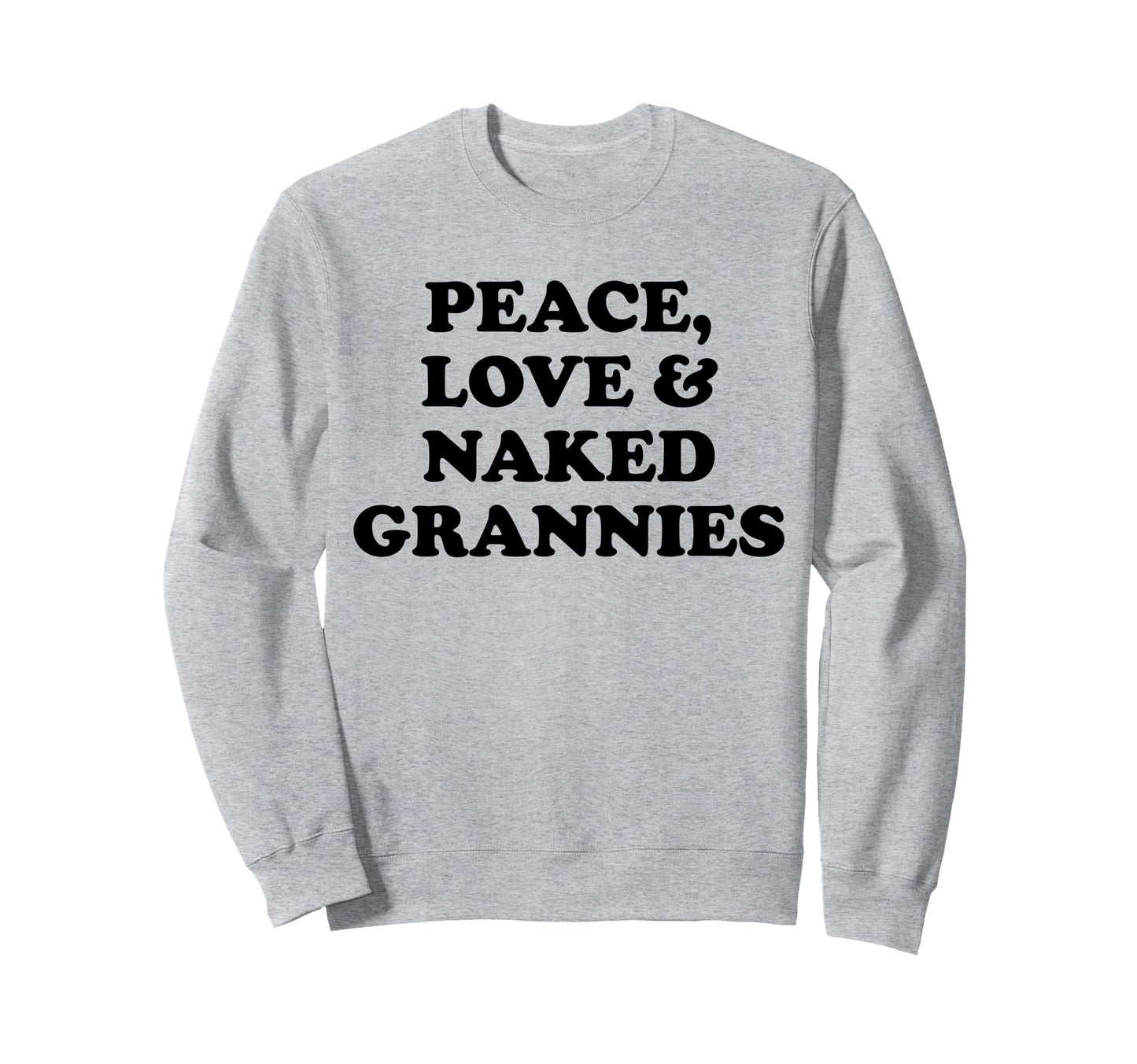 Peace Love And Naked Grannies Sweatshirt - Novelty Apparel for Adults - T-Shirt, Sweatshirt, Hoodie