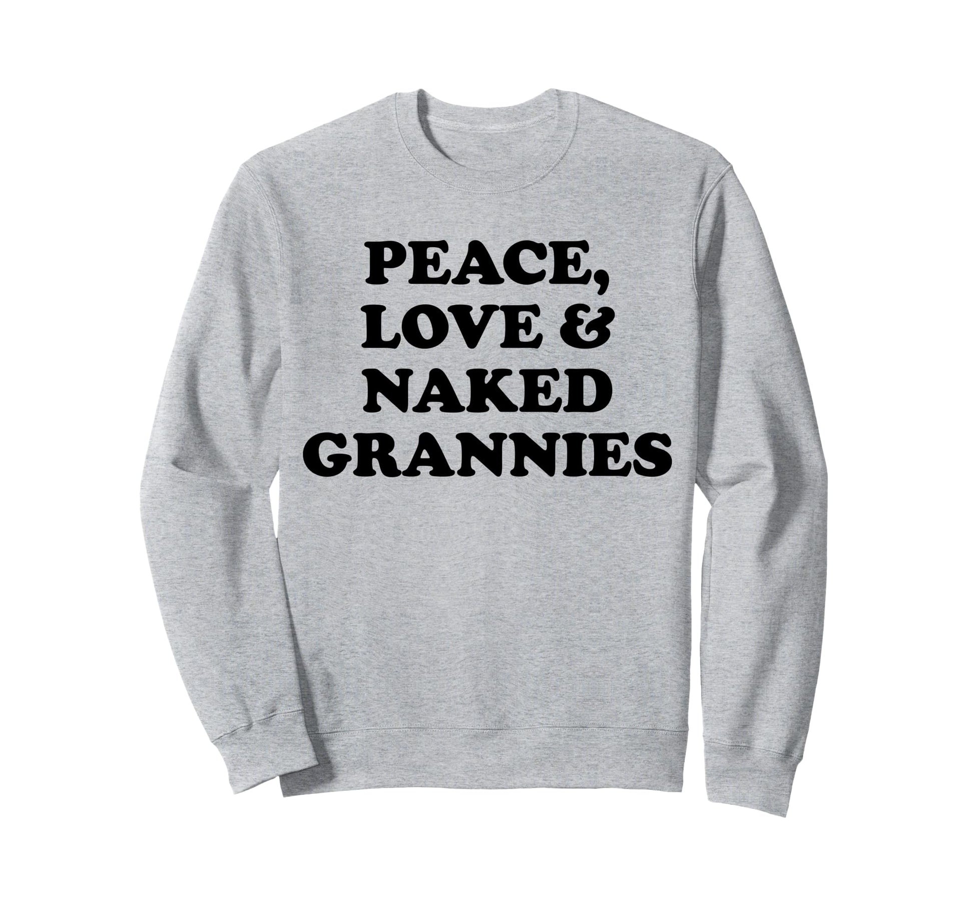 Peace Love And Naked Grannies Sweatshirt - Novelty Apparel for Adults - T-Shirt, Sweatshirt, Hoodie