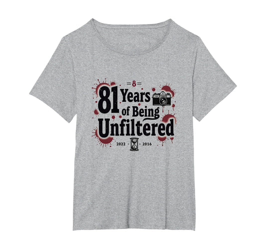 Birthday Gift 81 Years Unfiltered Funny T-Shirt - Streetwear Style Unisex - T-Shirt, Sweatshirt, Hoodie
