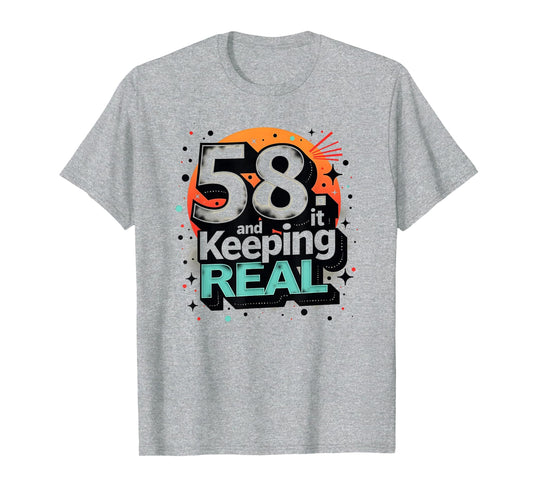 58 And Keeping It Real Birthday T-Shirt - Fun Novelty Design Men Women - T-Shirt, Sweatshirt, Hoodie