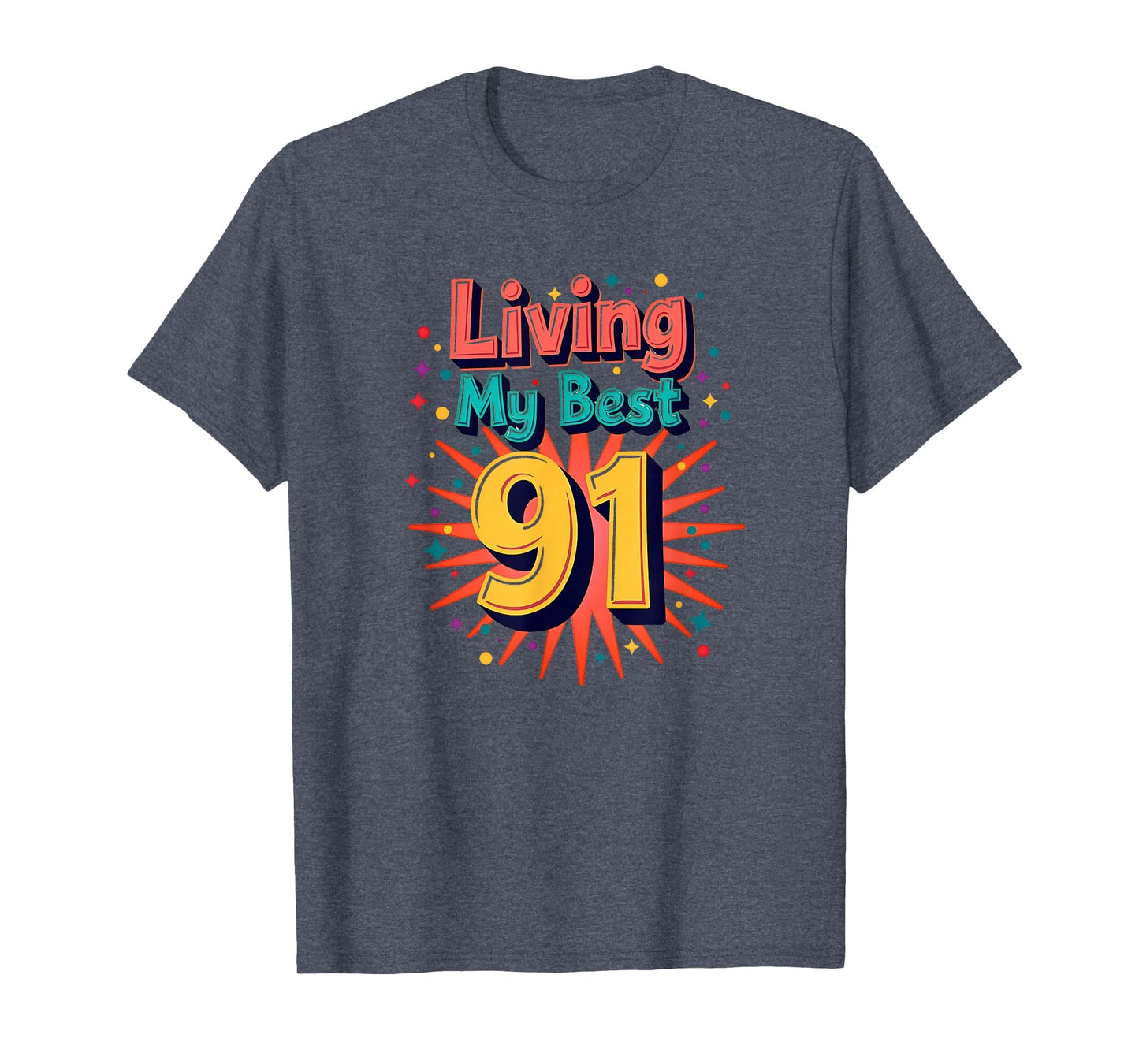Living My Best 91 Birthday Gift T-Shirt - Novelty Apparel Unisex - T-Shirt, Sweatshirt, Hoodie