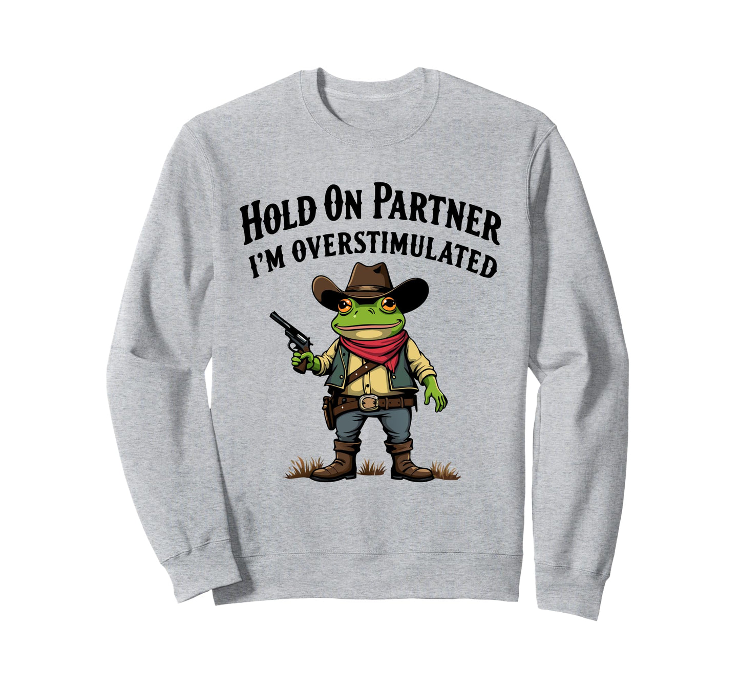 Hold Partner Im Overstimulated Cowboy Sweatshirt - Custom Art Print Unisex - T-Shirt, Sweatshirt, Hoodie