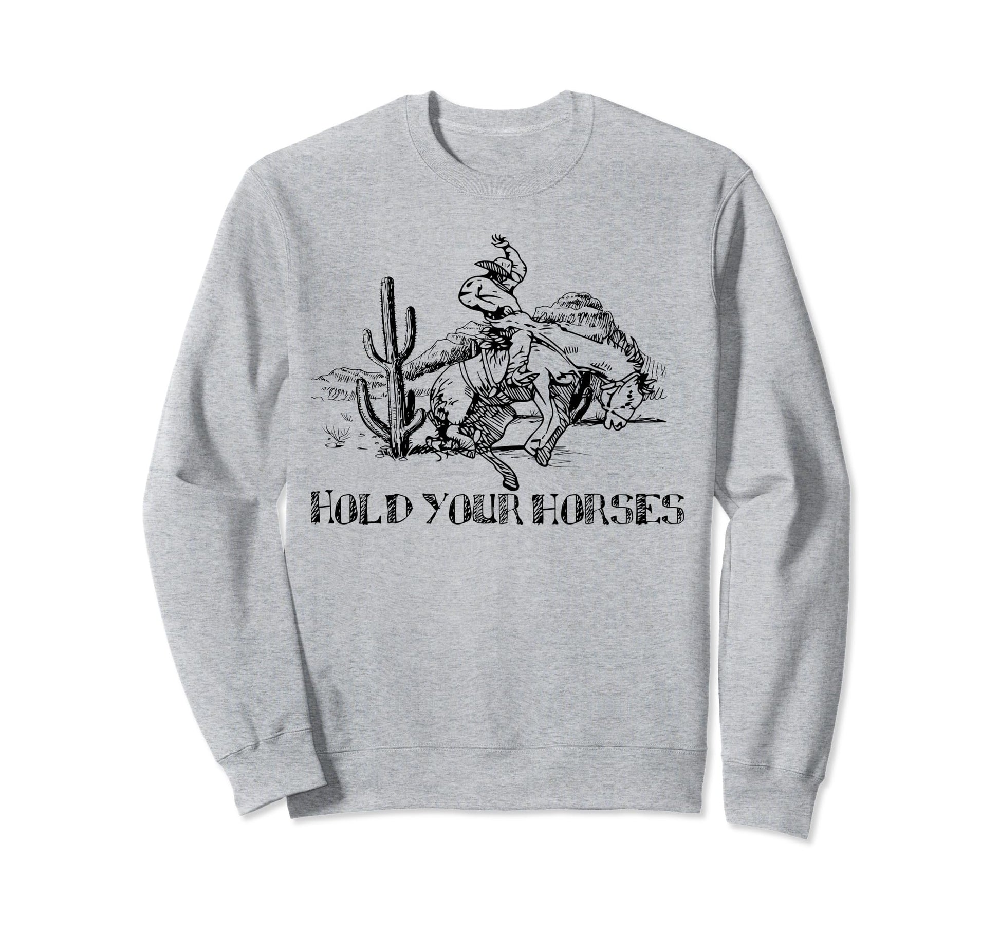 Hold Your Horses Cowboy Country Sweatshirt - Novelty Apparel for Adults - T-Shirt, Sweatshirt, Hoodie