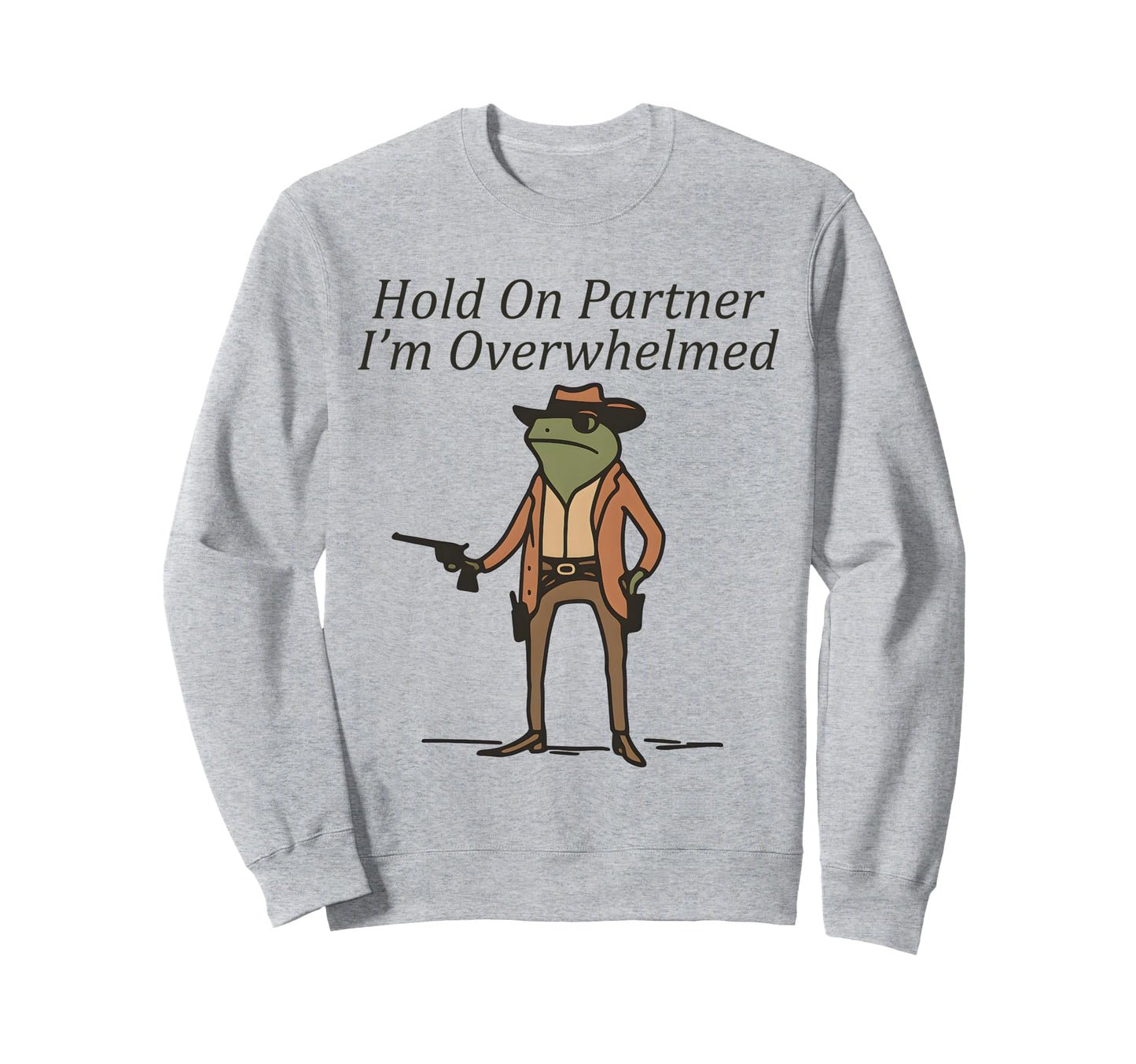 Hold Partner Im Overwhelmed Cowboy Sweatshirt - Graphic Print Men Women - T-Shirt, Sweatshirt, Hoodie