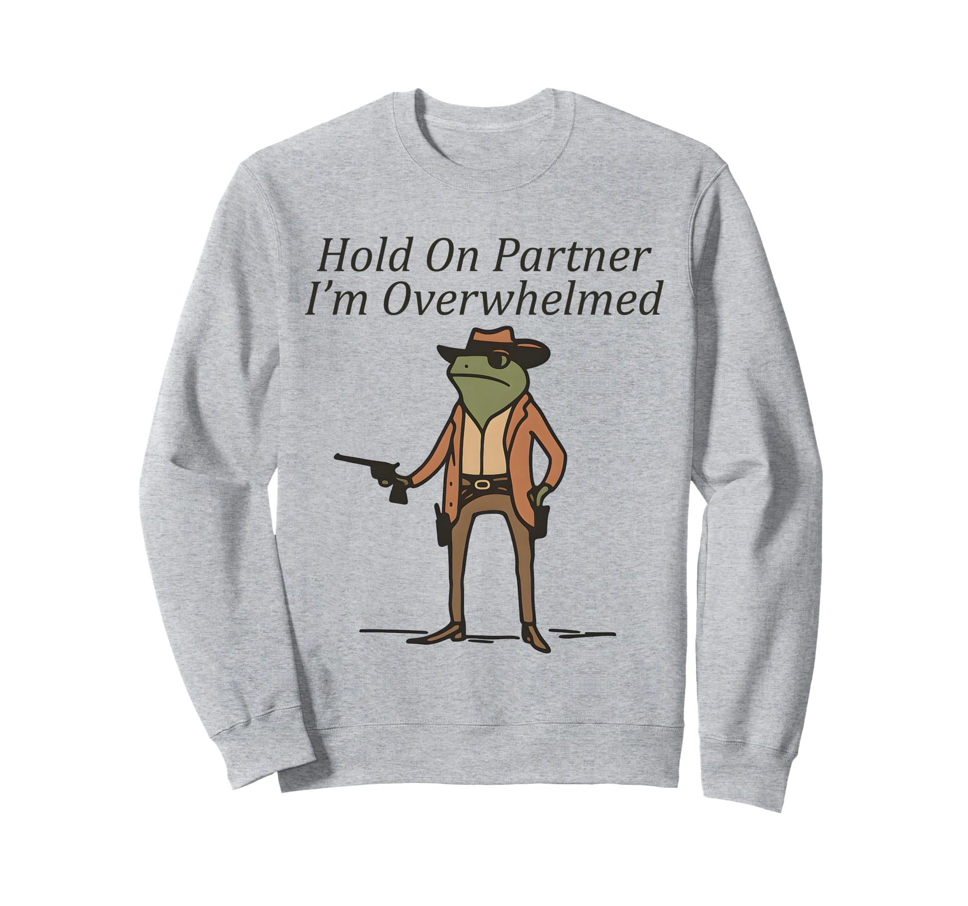 Hold Partner Im Overwhelmed Cowboy Sweatshirt - Graphic Print Men Women - T-Shirt, Sweatshirt, Hoodie