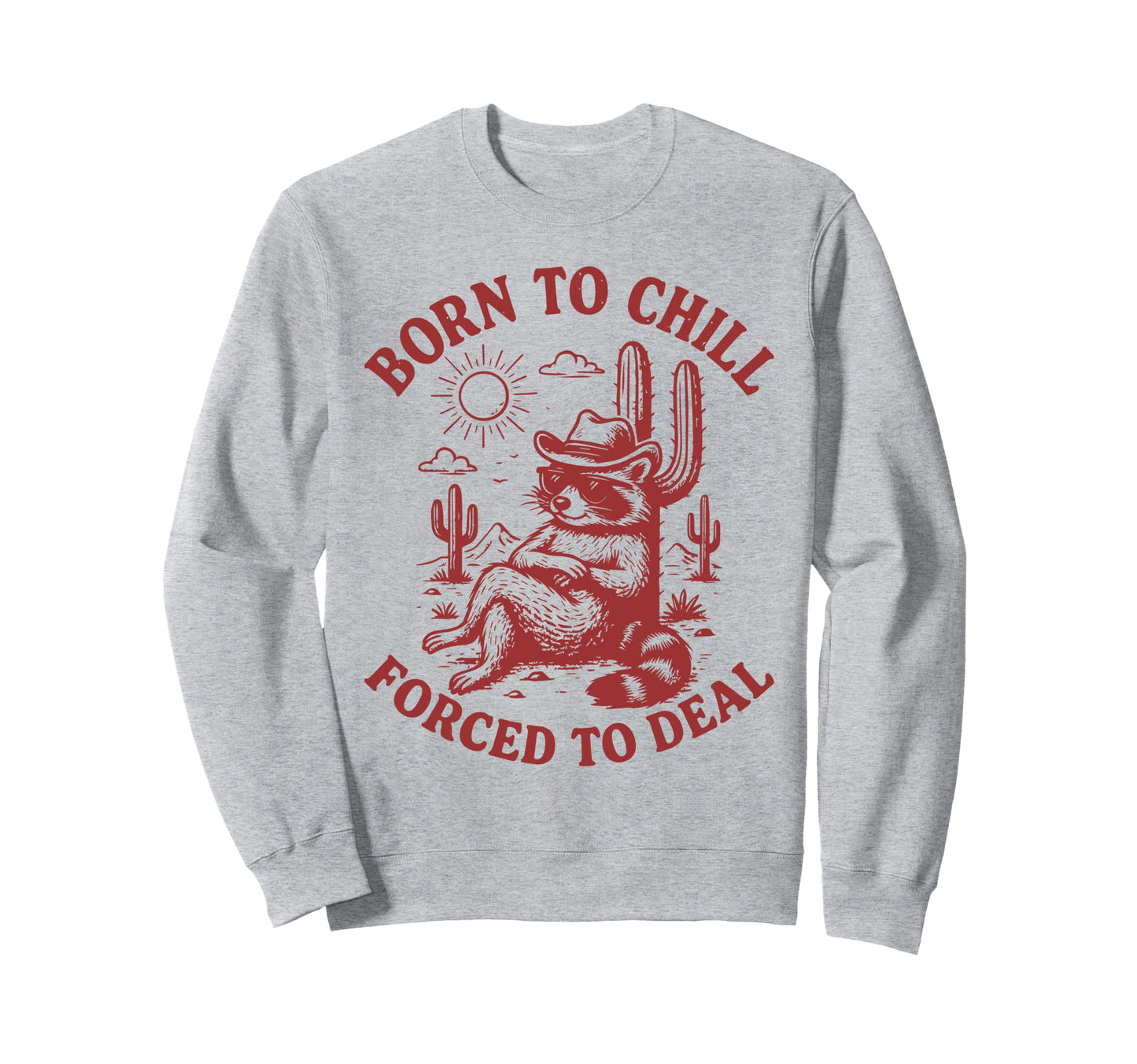 Born To Chill Forced To Deal Sweatshirt - Custom Art Print for Adults - T-Shirt, Sweatshirt, Hoodie