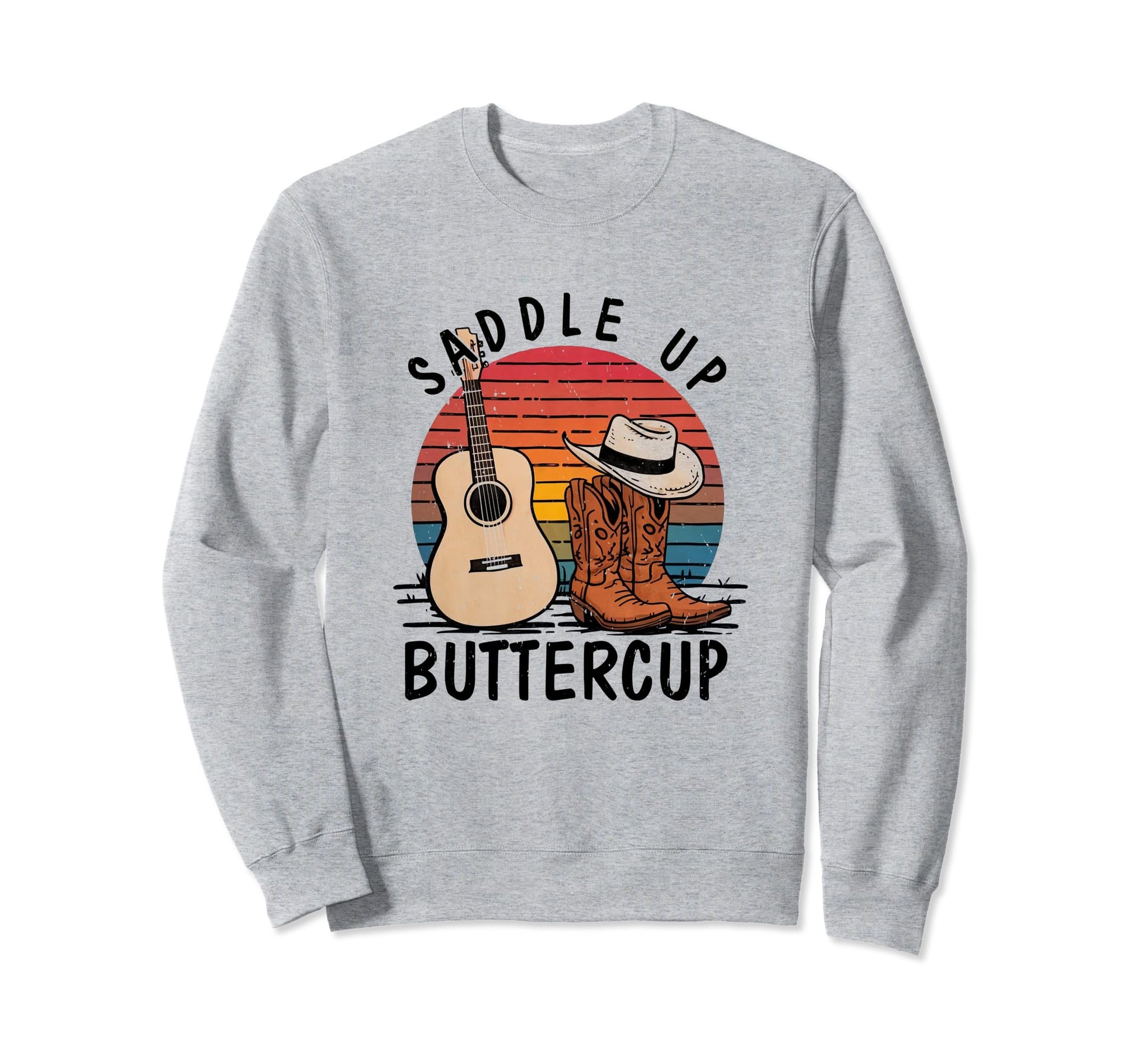 Saddle Up Buttercup Cowboy Boots Sweatshirt - Casual Everyday Wear Unisex - T-Shirt, Sweatshirt, Hoodie