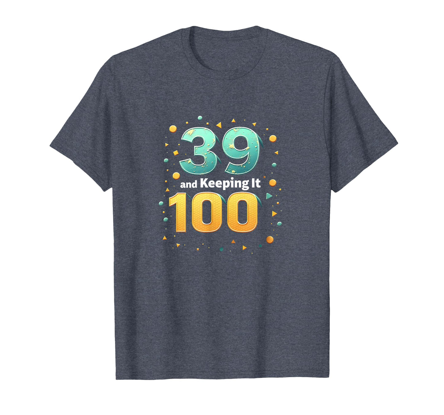 39 And Keeping It 100 Birthday Gift T-Shirt - Minimalist Print Unisex - T-Shirt, Sweatshirt, Hoodie