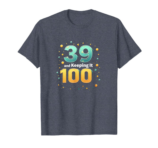 39 And Keeping It 100 Birthday Gift T-Shirt - Minimalist Print Unisex - T-Shirt, Sweatshirt, Hoodie